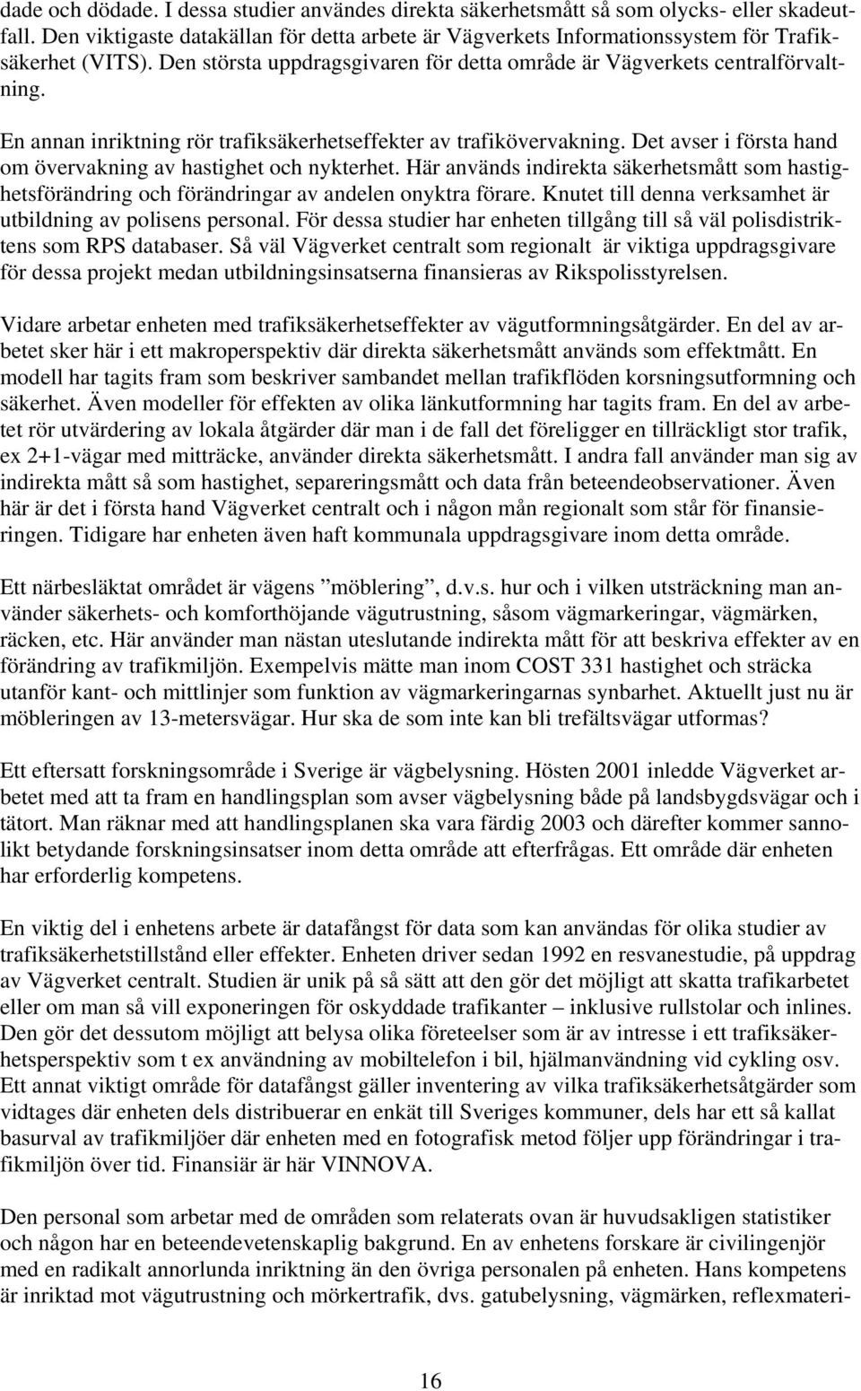 Det avser i första hand om övervakning av hastighet och nykterhet. Här används indirekta säkerhetsmått som hastighetsförändring och förändringar av andelen onyktra förare.