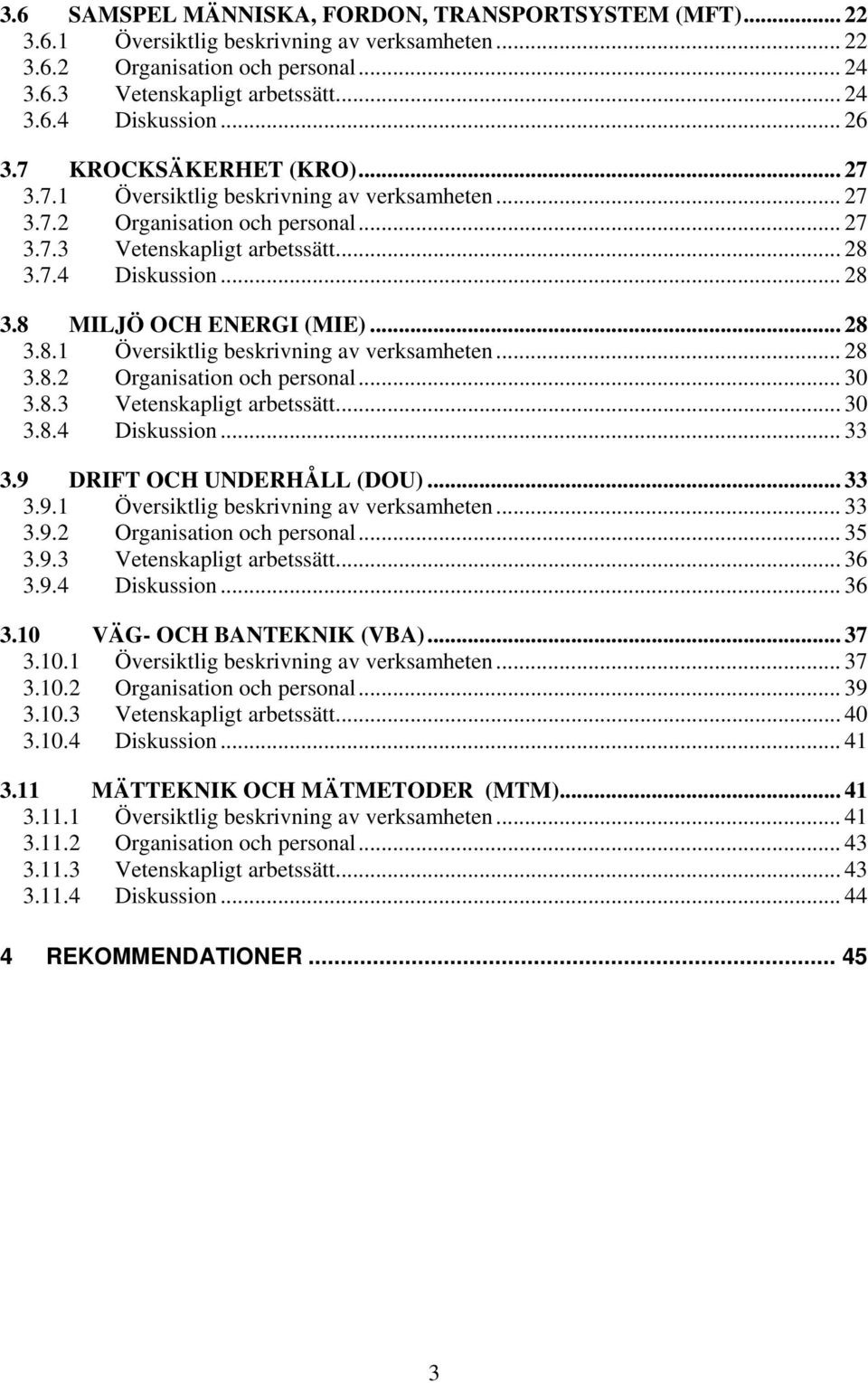 .. 28 3.8.1 Översiktlig beskrivning av verksamheten... 28 3.8.2 Organisation och personal... 30 3.8.3 Vetenskapligt arbetssätt... 30 3.8.4 Diskussion... 33 3.9 