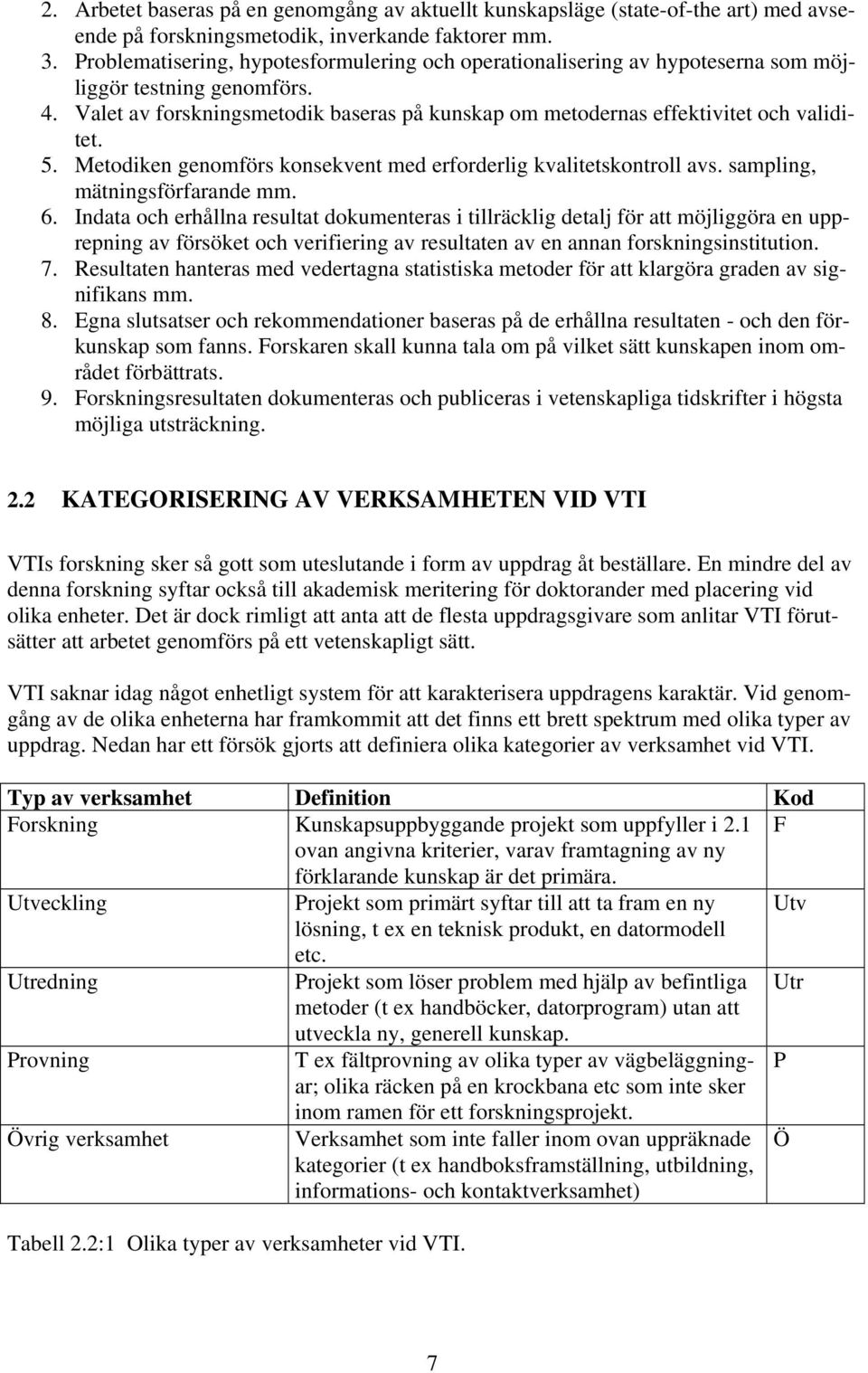 5. Metodiken genomförs konsekvent med erforderlig kvalitetskontroll avs. sampling, mätningsförfarande mm. 6.