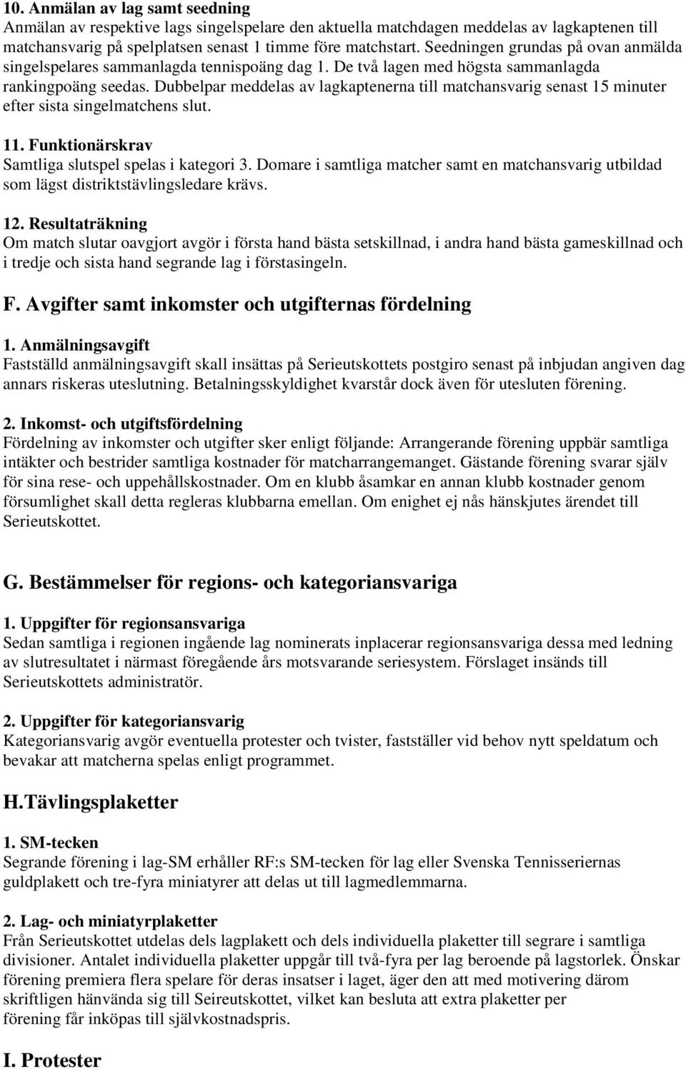 Dubbelpar meddelas av lagkaptenerna till matchansvarig senast 15 minuter efter sista singelmatchens slut. 11. Funktionärskrav Samtliga slutspel spelas i kategori 3.