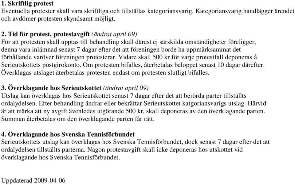 föreningen borde ha uppmärksammat det förhållande varöver föreningen protesterar. Vidare skall 500 kr för varje protestfall deponeras å Serieutskottets postgirokonto.