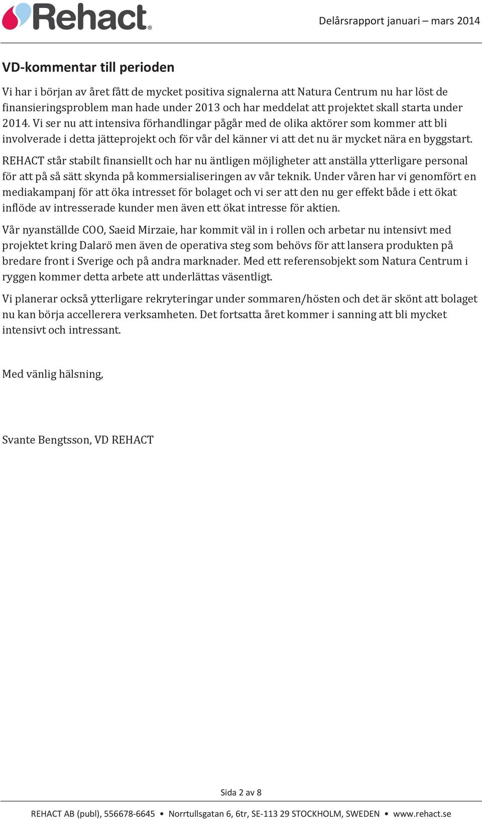 Vi ser nu att intensiva förhandlingar pågår med de olika aktörer som kommer att bli involverade i detta jätteprojekt och för vår del känner vi att det nu är mycket nära en byggstart.