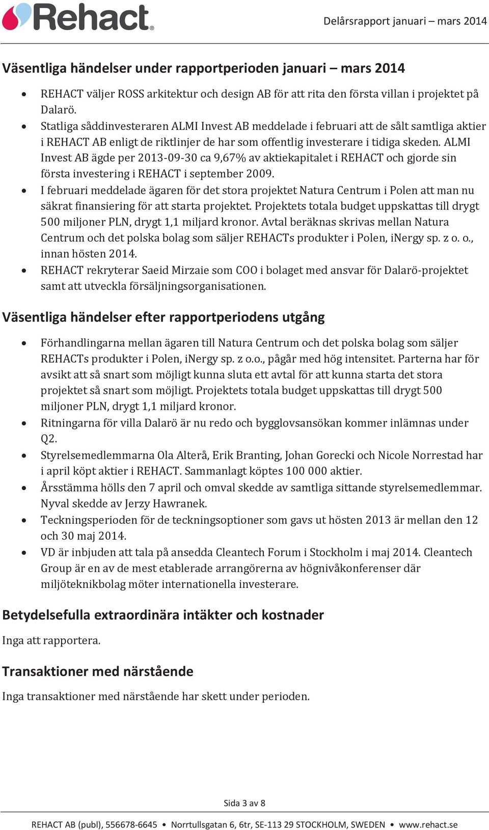 ALMI Invest AB ägde per 2013-09-30 ca 9,67% av aktiekapitalet i REHACT och gjorde sin första investering i REHACT i september 2009.