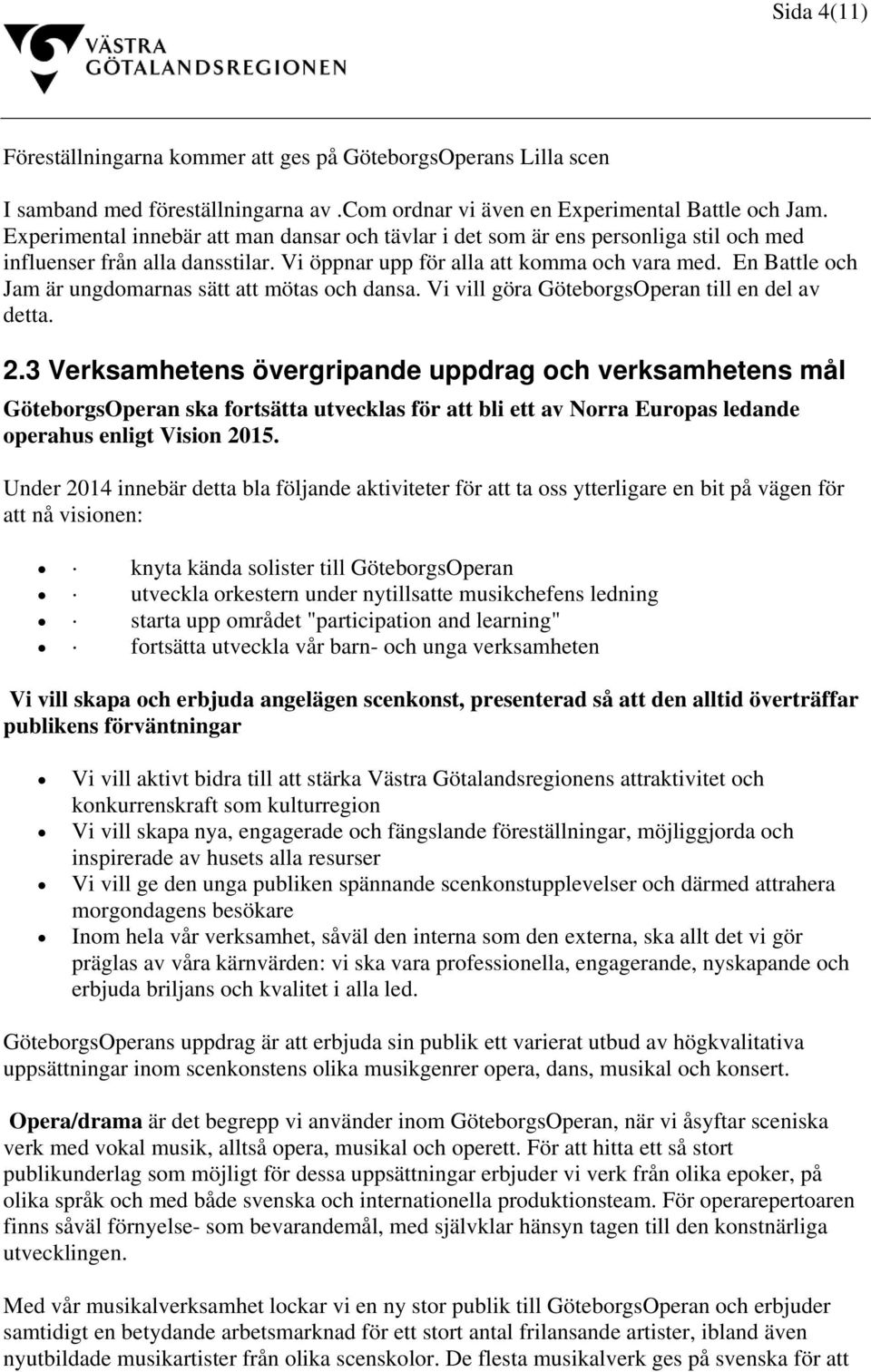 En Battle och Jam är ungdomarnas sätt att mötas och dansa. Vi vill göra GöteborgsOperan till en del av detta. 2.