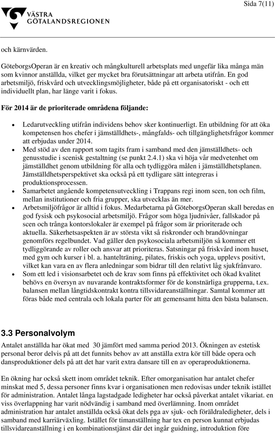 För 2014 är de prioriterade områdena följande: Ledarutveckling utifrån individens behov sker kontinuerligt.