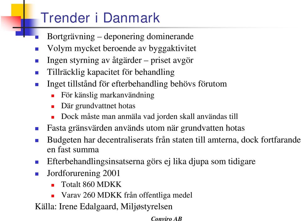 användas till Fasta gränsvärden används utom när grundvatten hotas Budgeten har decentraliserats från staten till amterna, dock fortfarande en fast summa