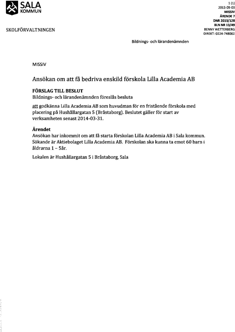 fristiende f<irskola med placering pl Hushlllargatan 5 fbrlstaborg). Beslutet gdller f<ir start av verksamheten senast 214-3-31.