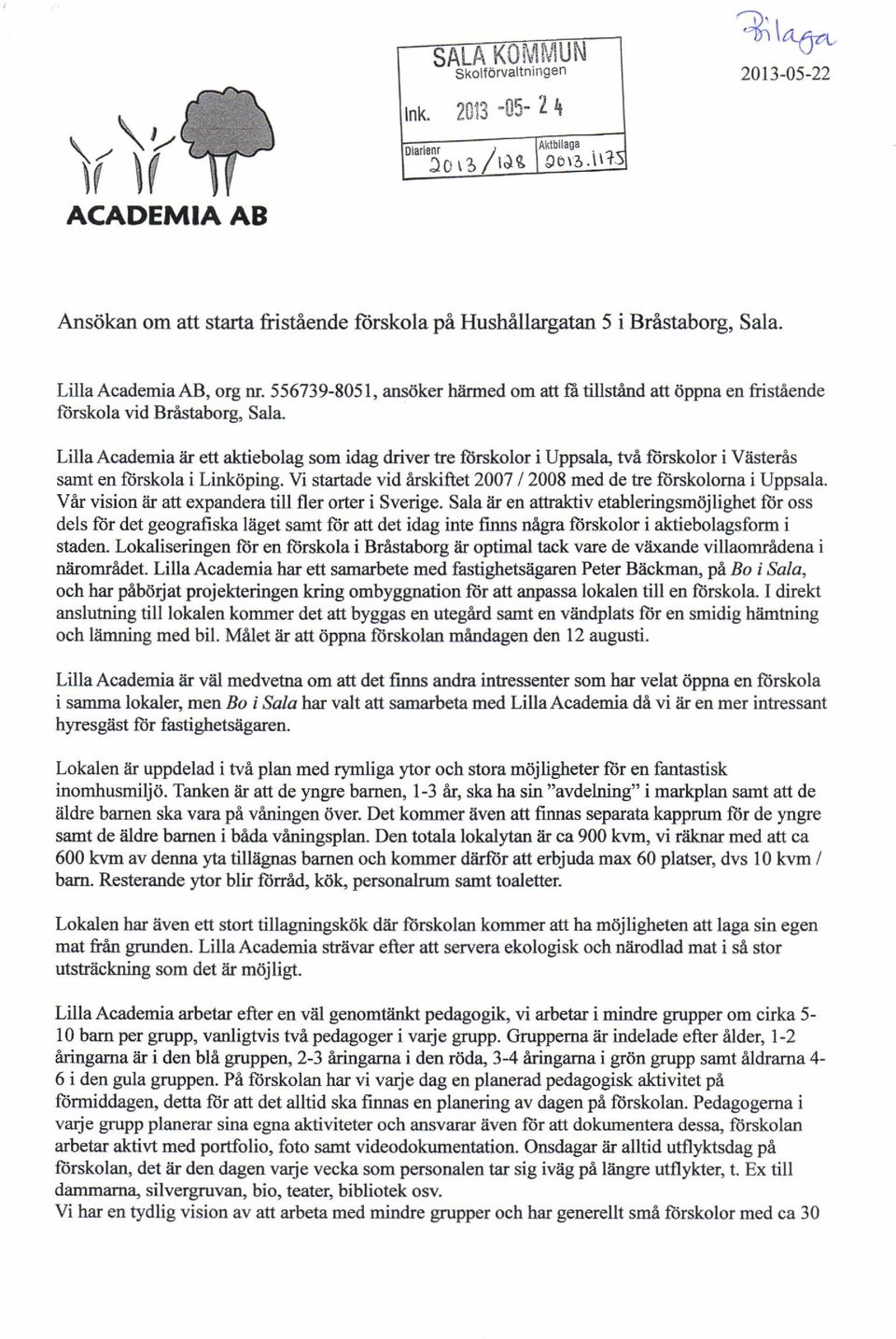 Lilla Academia iir ett aktiebolag som idag driver tre fdrskolor i Uppsalq tvi ftirskolor i Vlisteris samt en ftirskola i Linkiiping. Vi startade vid Arskiftet 27 / 28 med de he ftirskoloma i Uppsala.