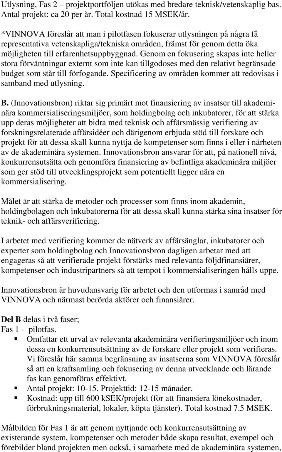 Genom en fokusering skapas inte heller stora förväntningar externt som inte kan tillgodoses med den relativt begränsade budget som står till förfogande.