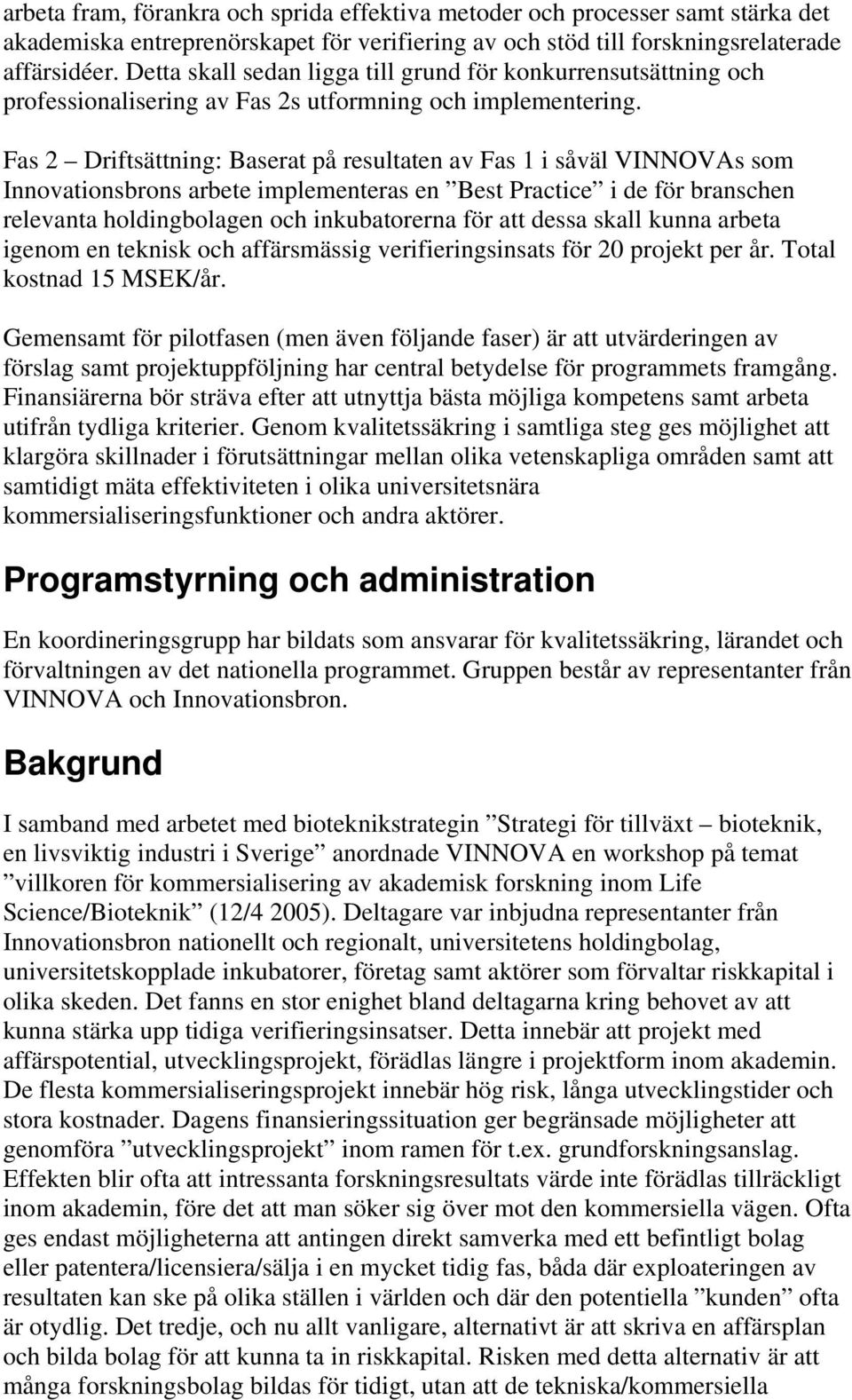 Fas 2 Driftsättning: Baserat på resultaten av Fas 1 i såväl VINNOVAs som Innovationsbrons arbete implementeras en Best Practice i de för branschen relevanta holdingbolagen och inkubatorerna för att