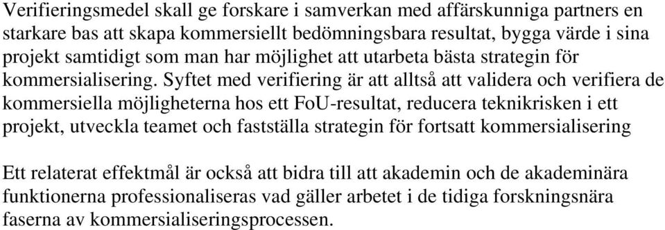 Syftet med verifiering är att alltså att validera och verifiera de kommersiella möjligheterna hos ett FoU-resultat, reducera teknikrisken i ett projekt, utveckla