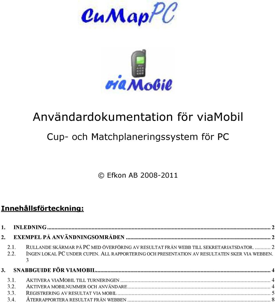 ALL RAPPORTERING OCH PRESENTATION AV RESULTATEN SKER VIA WEBBEN. 3 3. SNABBGUIDE FÖR VIAMOBIL... 4 3.1. AKTIVERA VIAMOBIL TILL TURNERINGEN... 4 3.2.