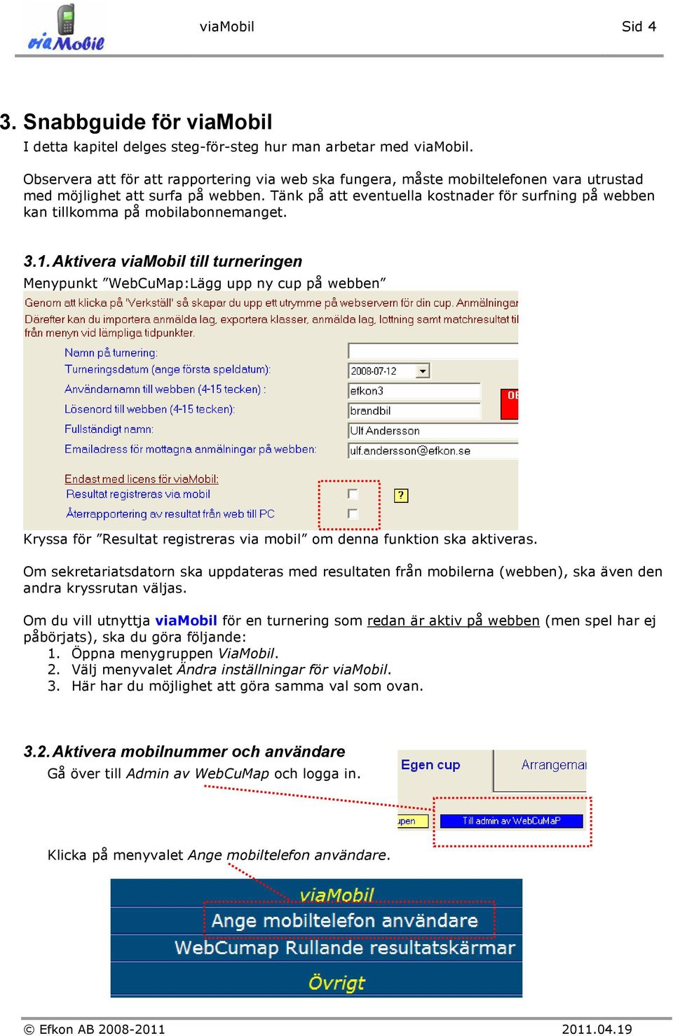 Tänk på att eventuella kostnader för surfning på webben kan tillkomma på mobilabonnemanget. 3.1.