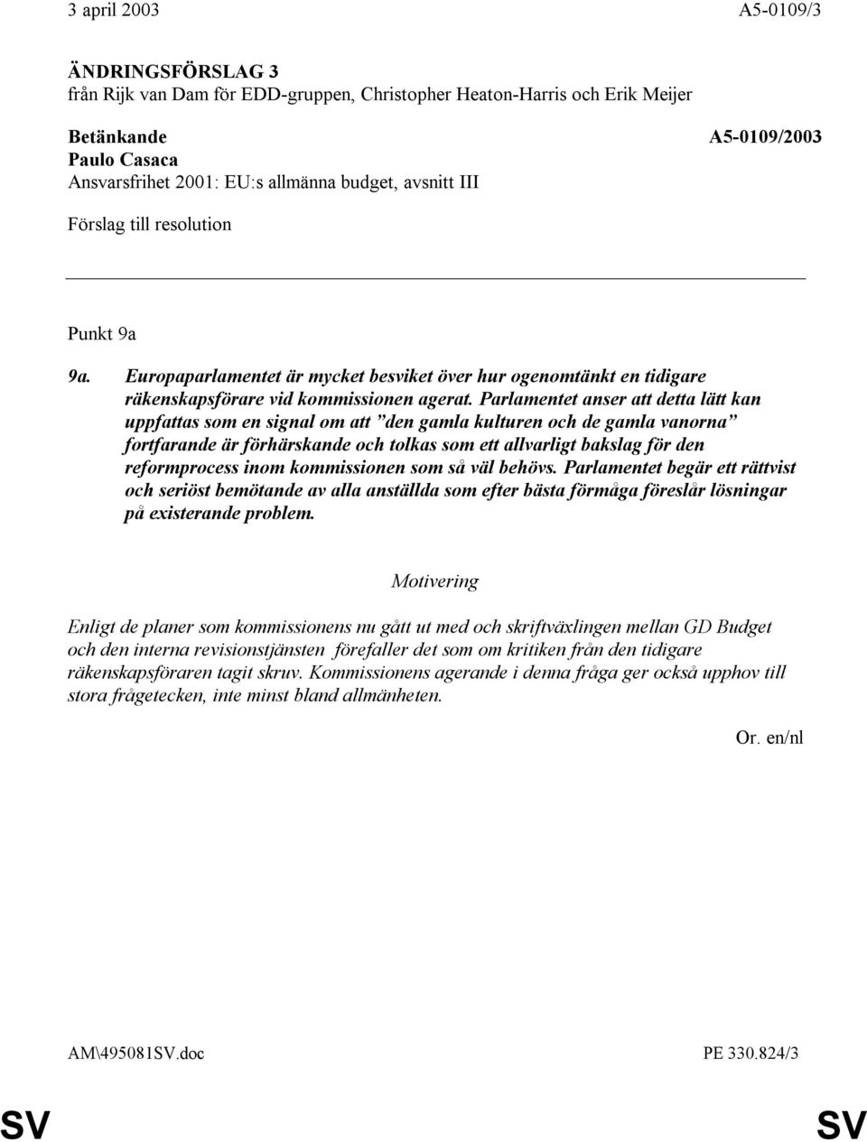 inom kommissionen som så väl behövs. Parlamentet begär ett rättvist och seriöst bemötande av alla anställda som efter bästa förmåga föreslår lösningar på existerande problem.