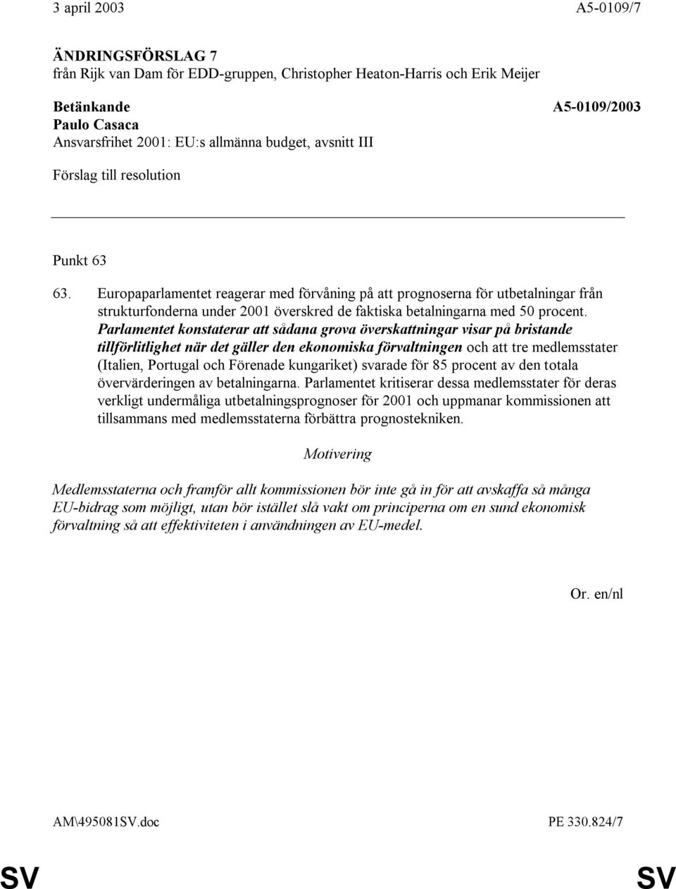 Parlamentet konstaterar att sådana grova överskattningar visar på bristande tillförlitlighet när det gäller den ekonomiska förvaltningen och att tre medlemsstater (Italien, Portugal och Förenade