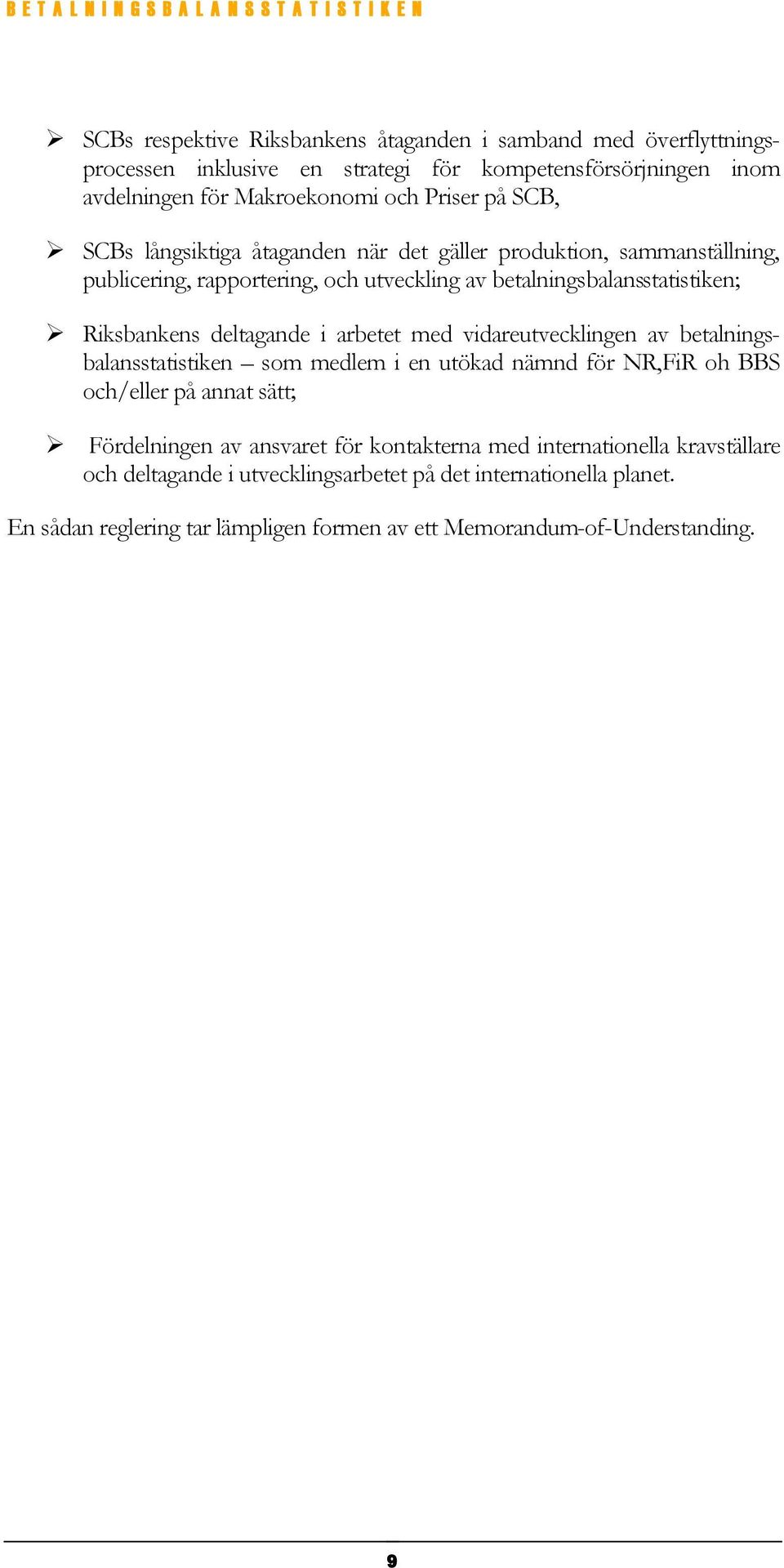 arbetet med vidareutvecklingen av betalningsbalansstatistiken som medlem i en utökad nämnd för NR,FiR oh BBS och/eller på annat sätt; Fördelningen av ansvaret för kontakterna