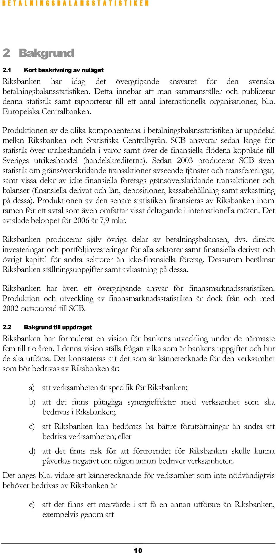 Produktionen av de olika komponenterna i betalningsbalansstatistiken är uppdelad mellan Riksbanken och Statistiska Centralbyrån.