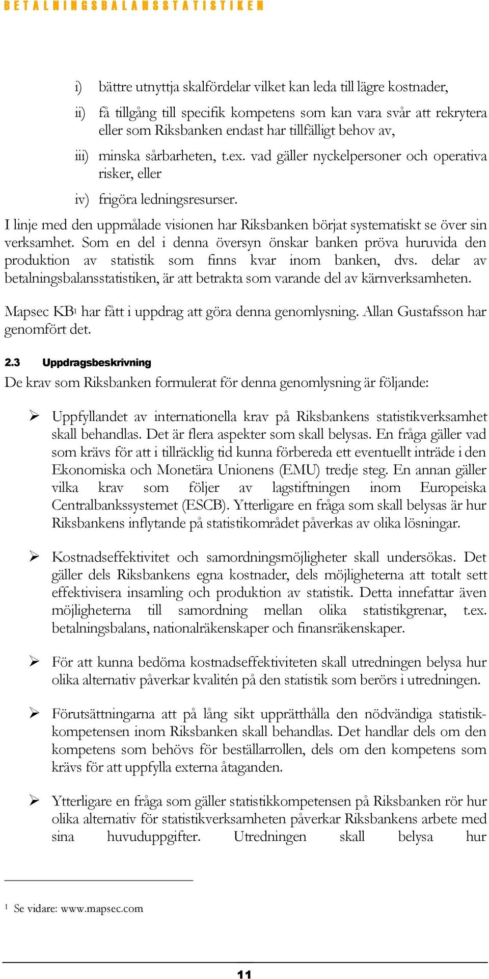 I linje med den uppmålade visionen har Riksbanken börjat systematiskt se över sin verksamhet.