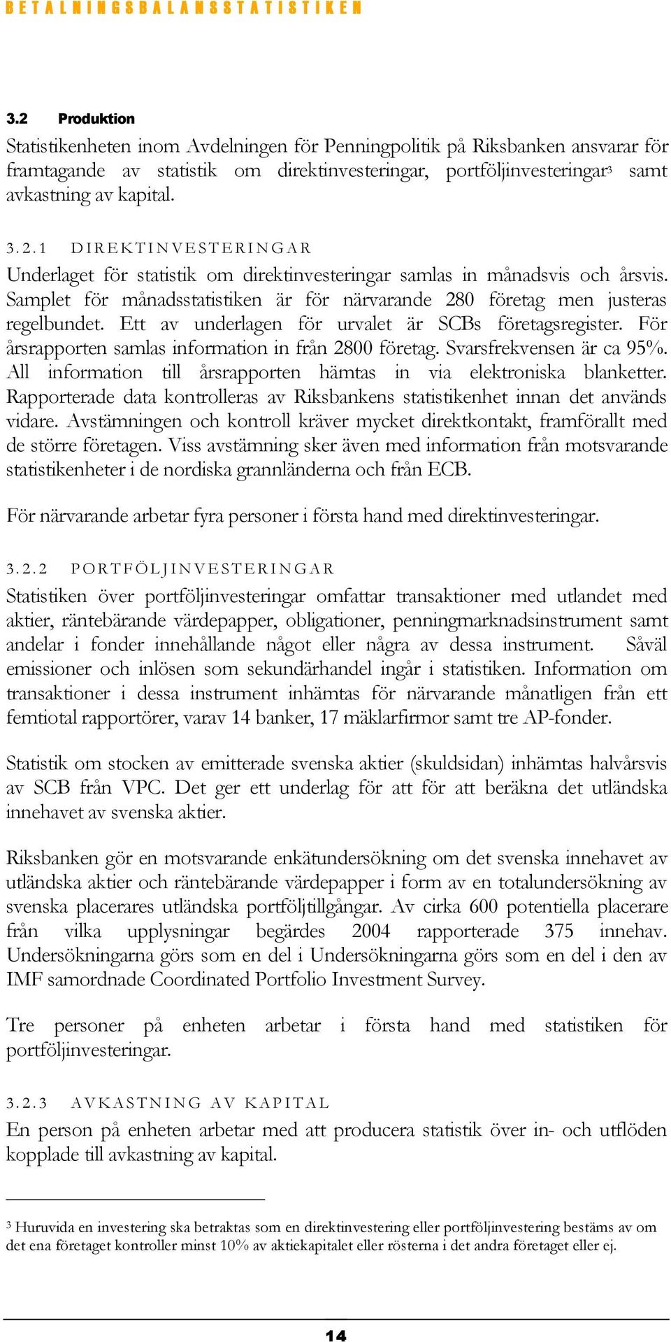 Svarsfrekvensen är ca 95%. All information till årsrapporten hämtas in via elektroniska blanketter. Rapporterade data kontrolleras av Riksbankens statistikenhet innan det används vidare.