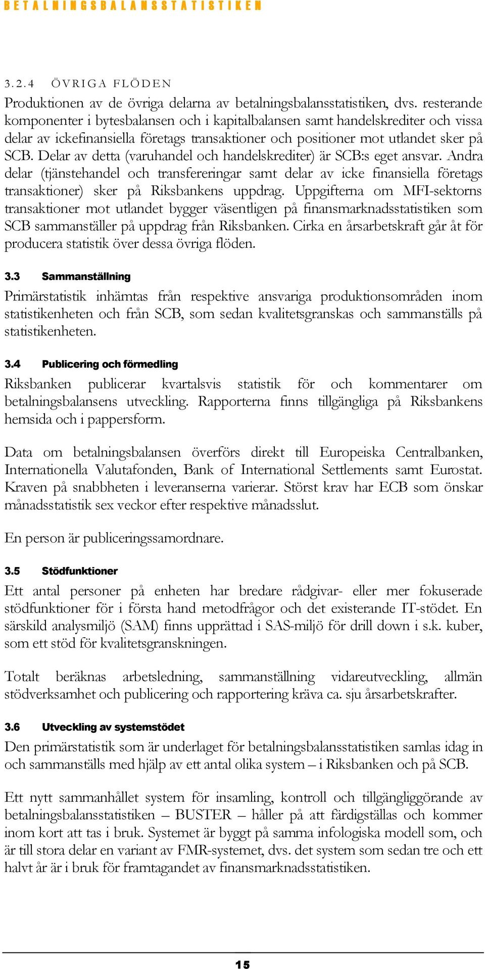 Delar av detta (varuhandel och handelskrediter) är SCB:s eget ansvar. Andra delar (tjänstehandel och transfereringar samt delar av icke finansiella företags transaktioner) sker på Riksbankens uppdrag.