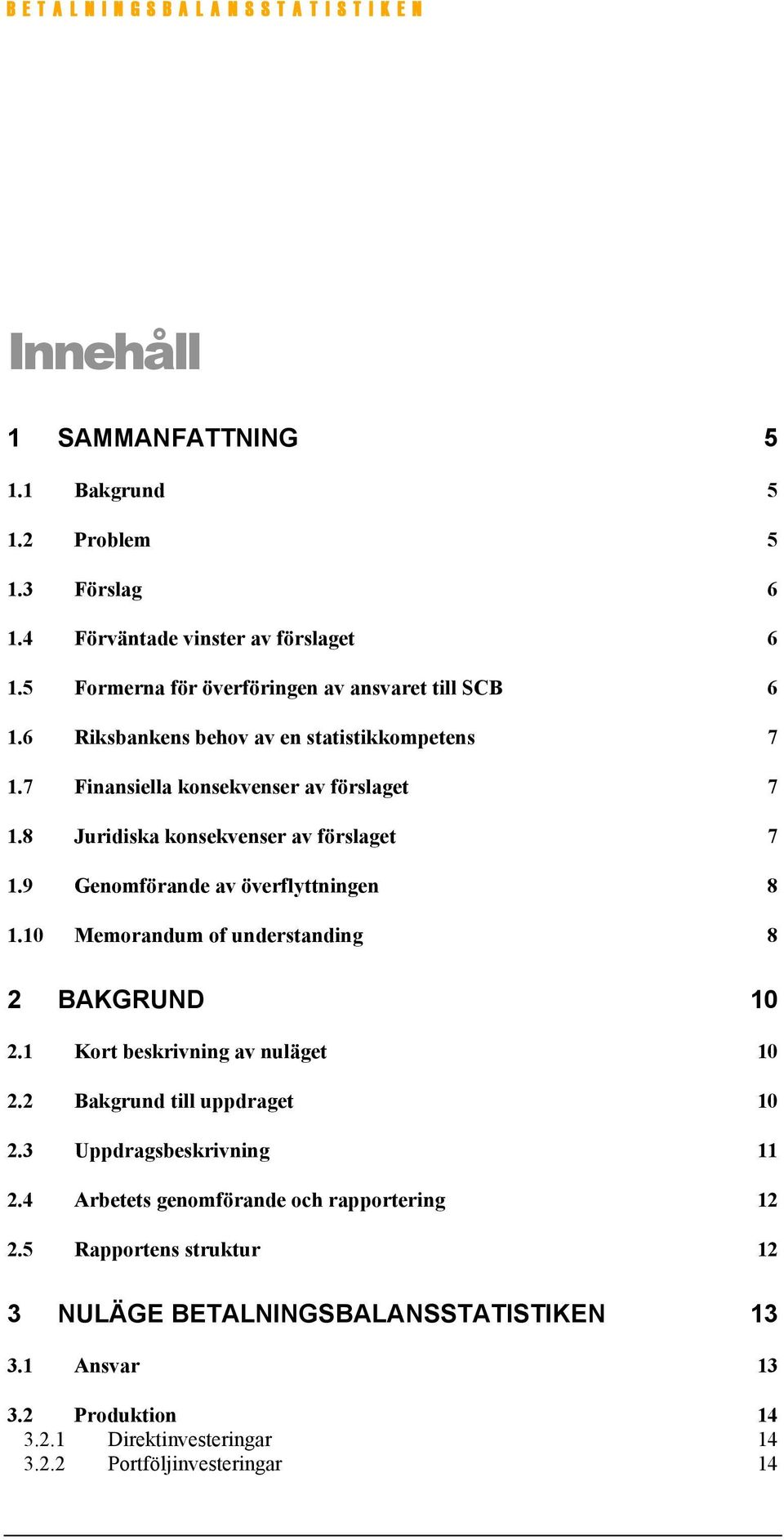 9 Genomförande av överflyttningen 8 1.10 Memorandum of understanding 8 2 BAKGRUND 10 2.1 Kort beskrivning av nuläget 10 2.2 Bakgrund till uppdraget 10 2.