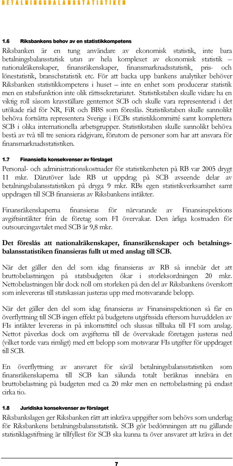 För att backa upp bankens analytiker behöver Riksbanken statistikkompetens i huset inte en enhet som producerar statistik men en stabsfunktion inte olik rättssekretariatet.