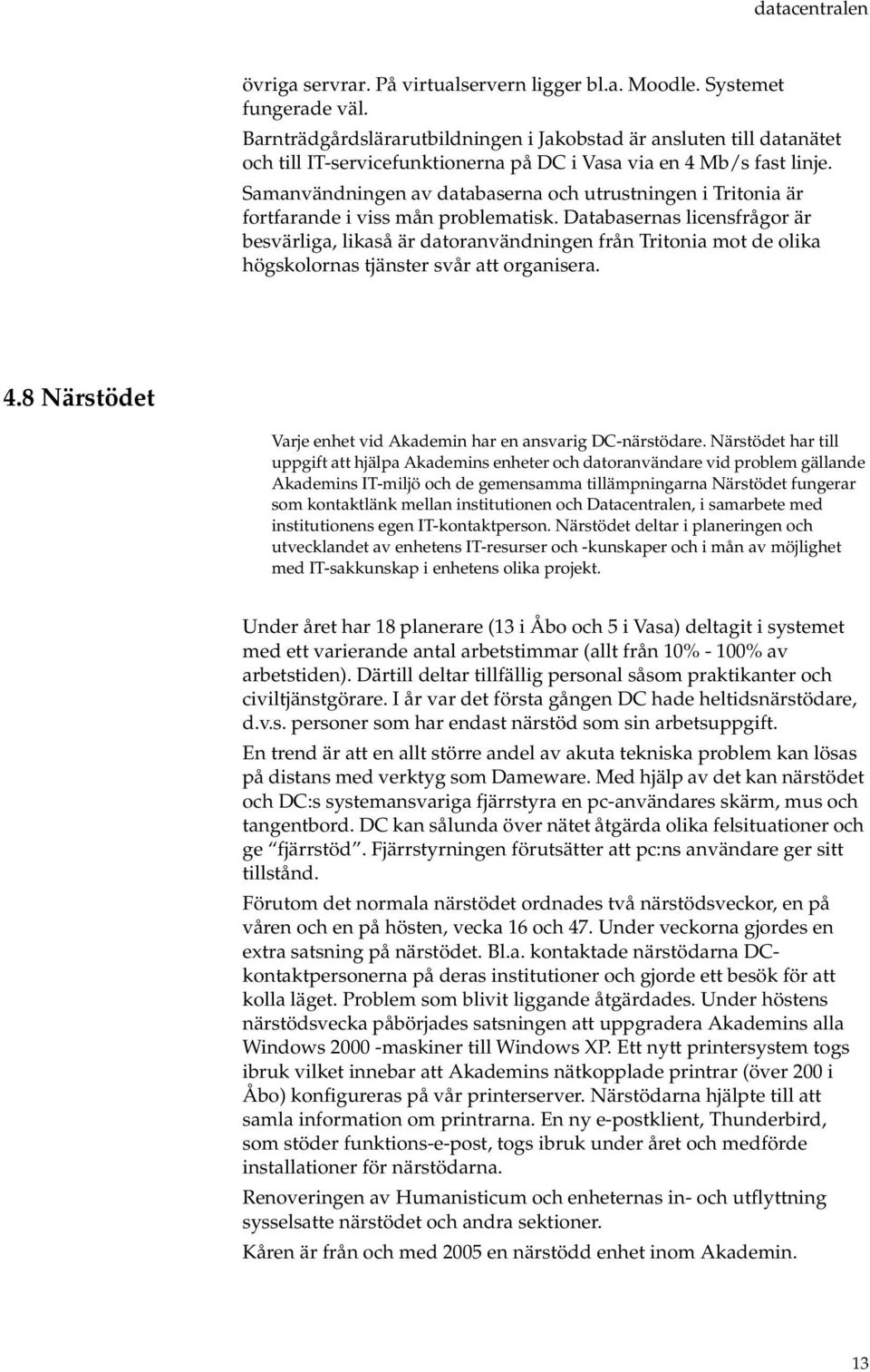 Samanvändningen av databaserna och utrustningen i Tritonia är fortfarande i viss mån problematisk.