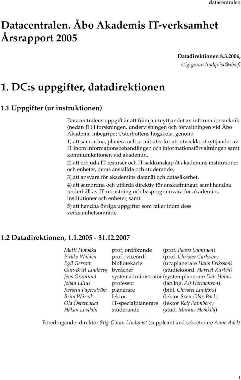 Österbottens högskola, genom: 1) att samordna, planera och ta initiativ för att utveckla utnyttjandet av IT inom informationsbehandlingen och informationsförvaltningen samt kommunikationen vid