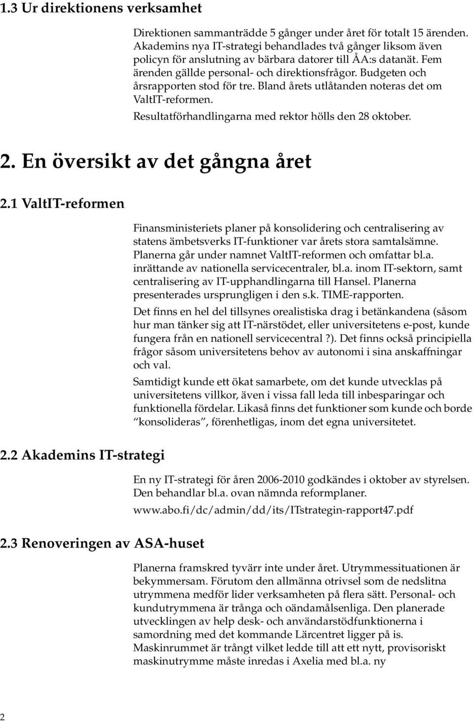 Budgeten och årsrapporten stod för tre. Bland årets utlåtanden noteras det om ValtIT-reformen. Resultatförhandlingarna med rektor hölls den 28 oktober. 2. En översikt av det gångna året 2.