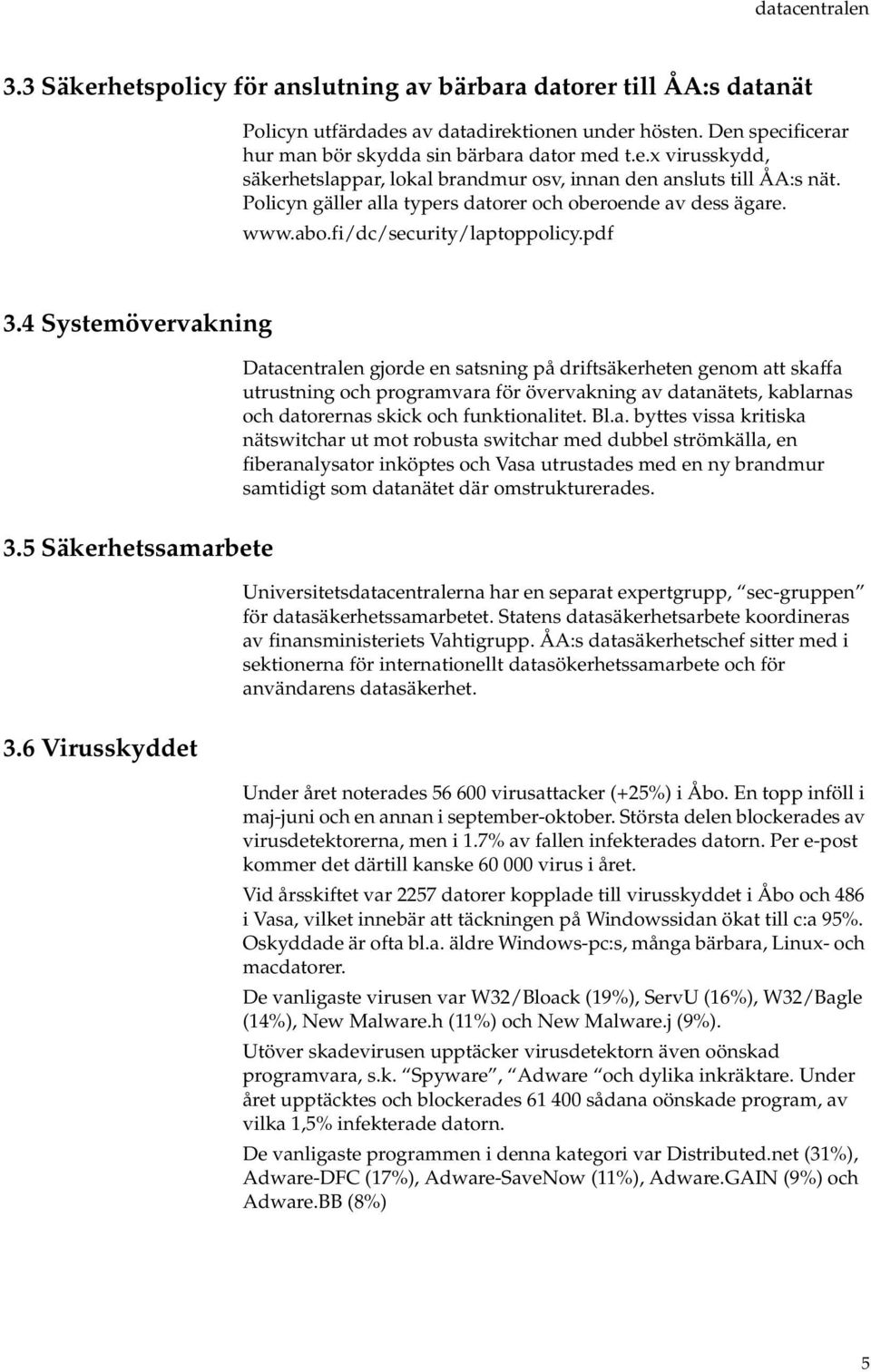 4 Systemövervakning Datacentralen gjorde en satsning på driftsäkerheten genom att skaffa utrustning och programvara för övervakning av datanätets, kablarnas och datorernas skick och funktionalitet.