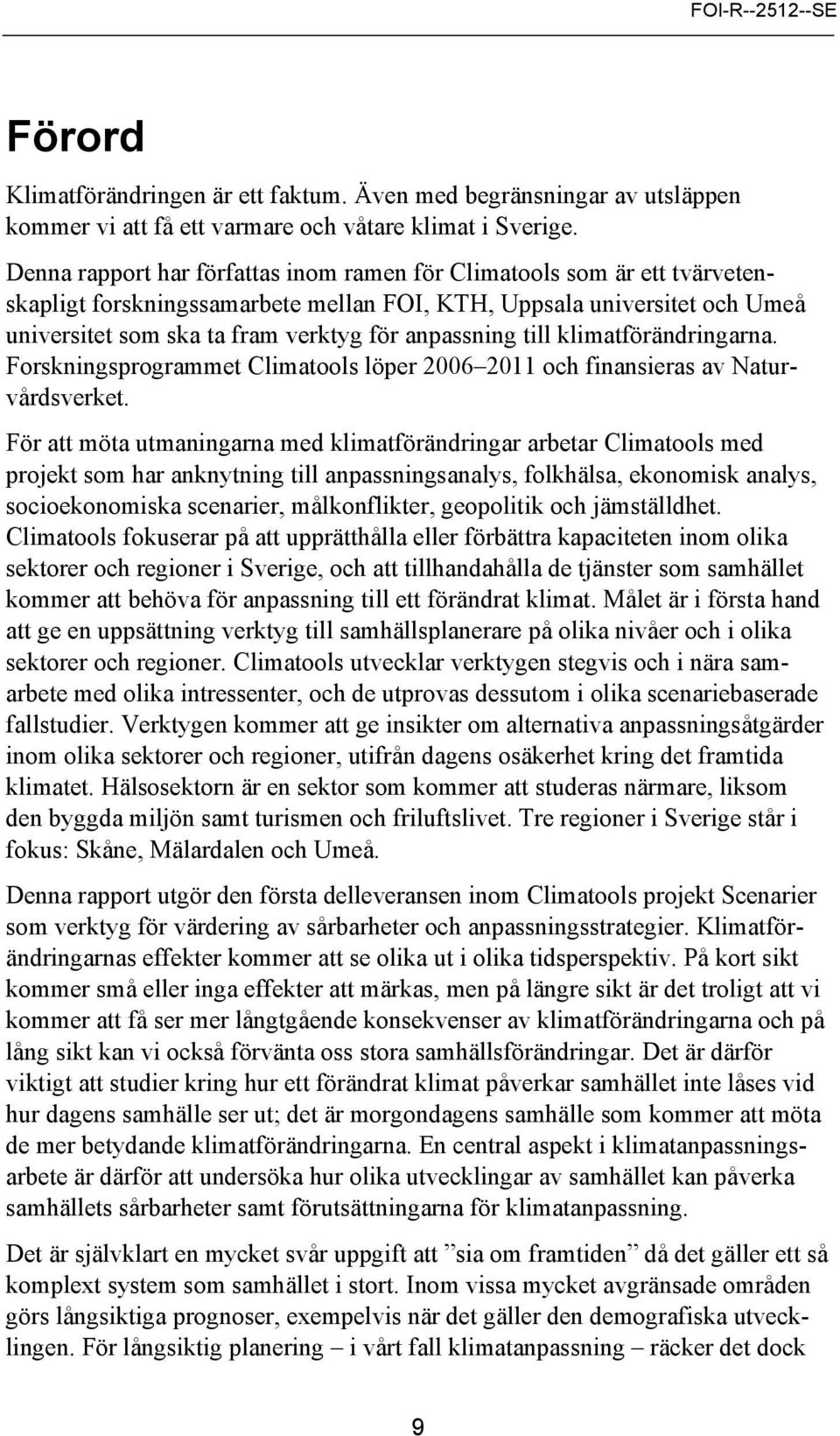 till klimatförändringarna. Forskningsprogrammet Climatools löper 2006 2011 och finansieras av Naturvårdsverket.