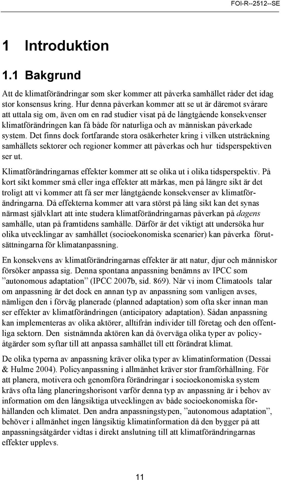 påverkade system. Det finns dock fortfarande stora osäkerheter kring i vilken utsträckning samhällets sektorer och regioner kommer att påverkas och hur tidsperspektiven ser ut.