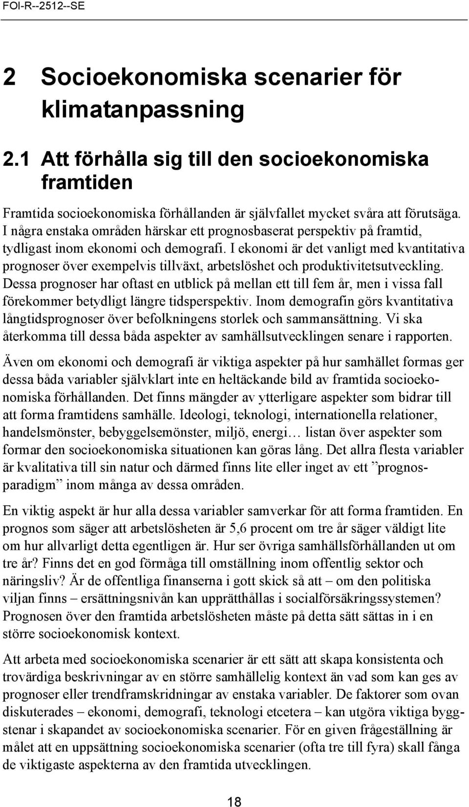 I ekonomi är det vanligt med kvantitativa prognoser över exempelvis tillväxt, arbetslöshet och produktivitetsutveckling.