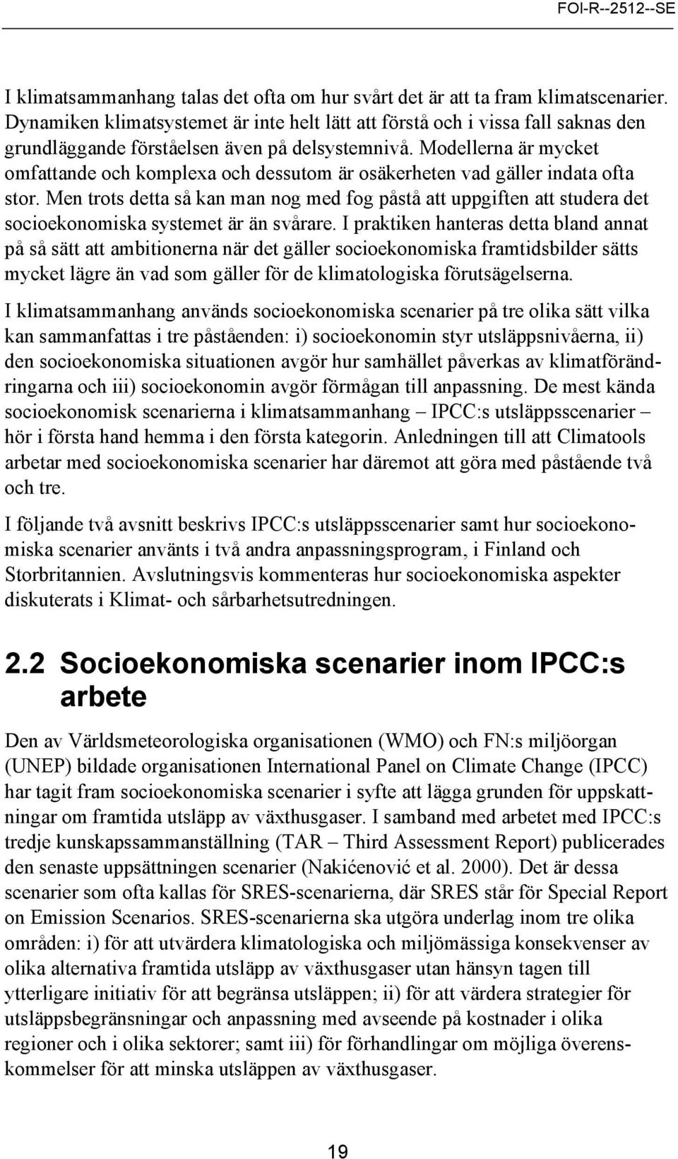 Modellerna är mycket omfattande och komplexa och dessutom är osäkerheten vad gäller indata ofta stor.