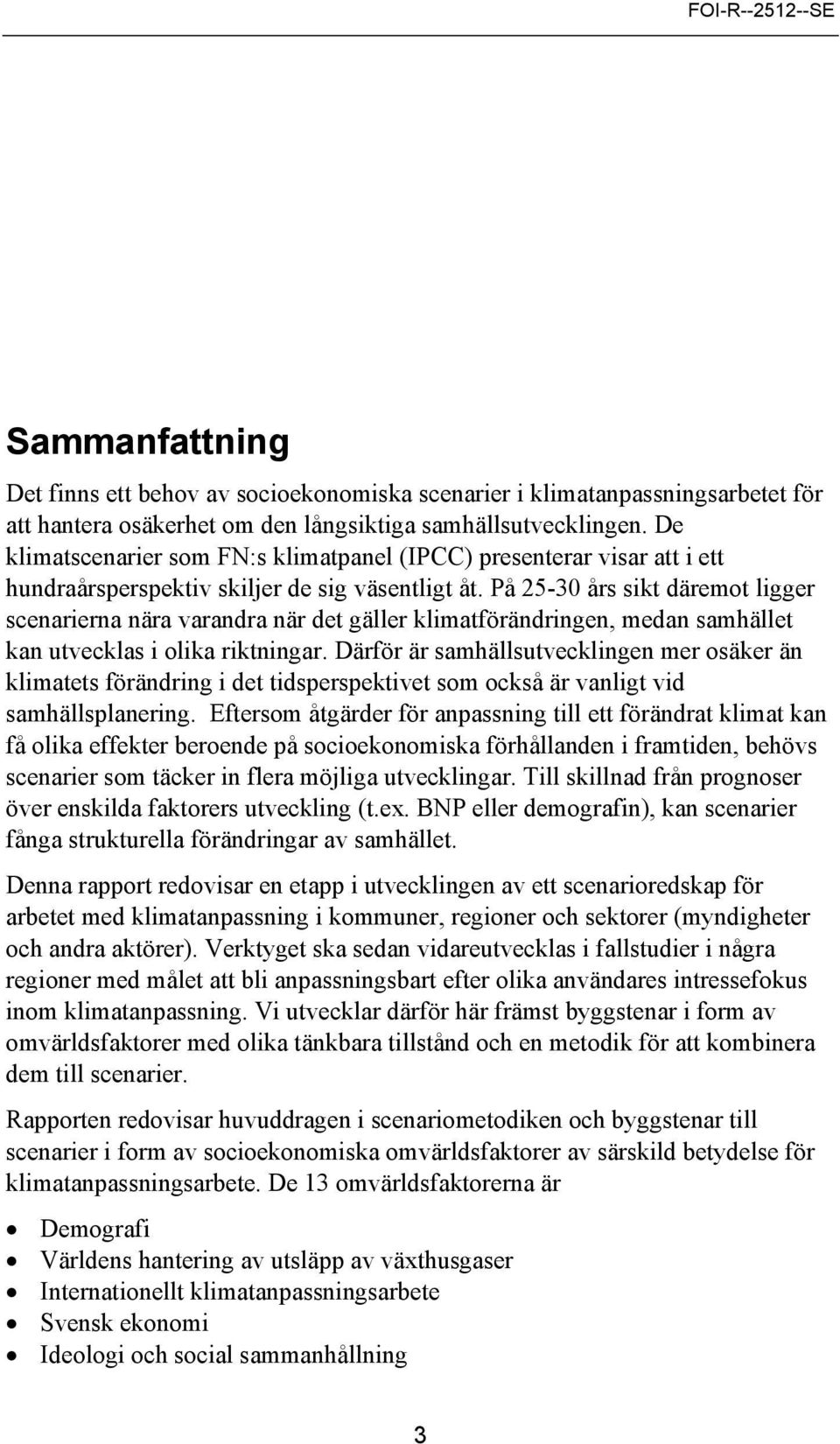 På 25-30 års sikt däremot ligger scenarierna nära varandra när det gäller klimatförändringen, medan samhället kan utvecklas i olika riktningar.