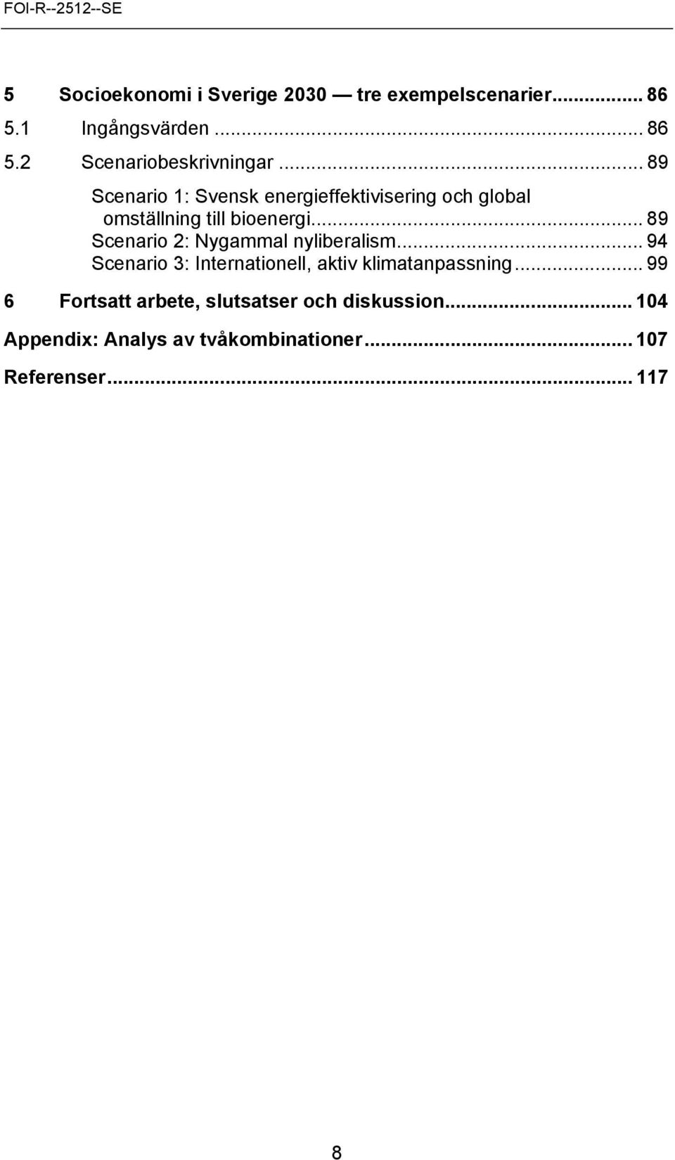 .. 89 Scenario 2: Nygammal nyliberalism... 94 Scenario 3: Internationell, aktiv klimatanpassning.