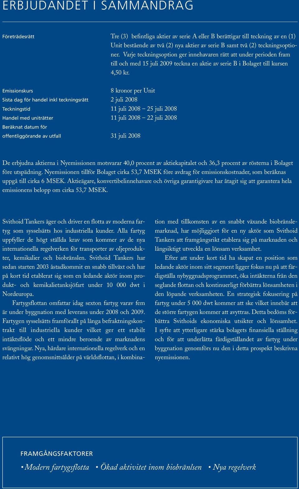 Emissionskurs 8 kronor per Unit Sista dag för handel inkl teckningsrätt 2 juli 2008 Teckningstid 11 juli 2008 25 juli 2008 Handel med uniträtter 11 juli 2008 22 juli 2008 Beräknat datum för