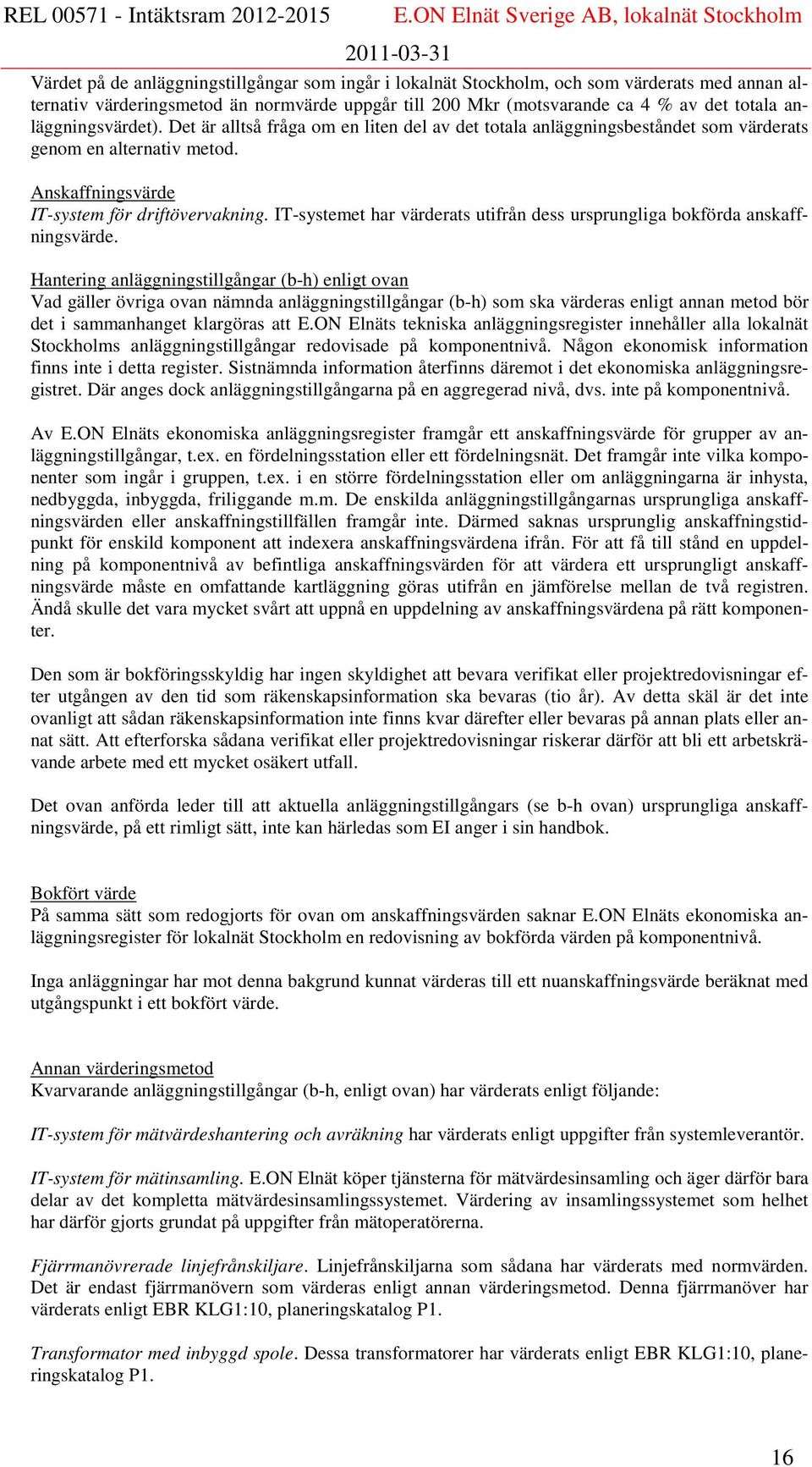 IT-systemet har värderats utifrån dess ursprungliga bokförda anskaffningsvärde.