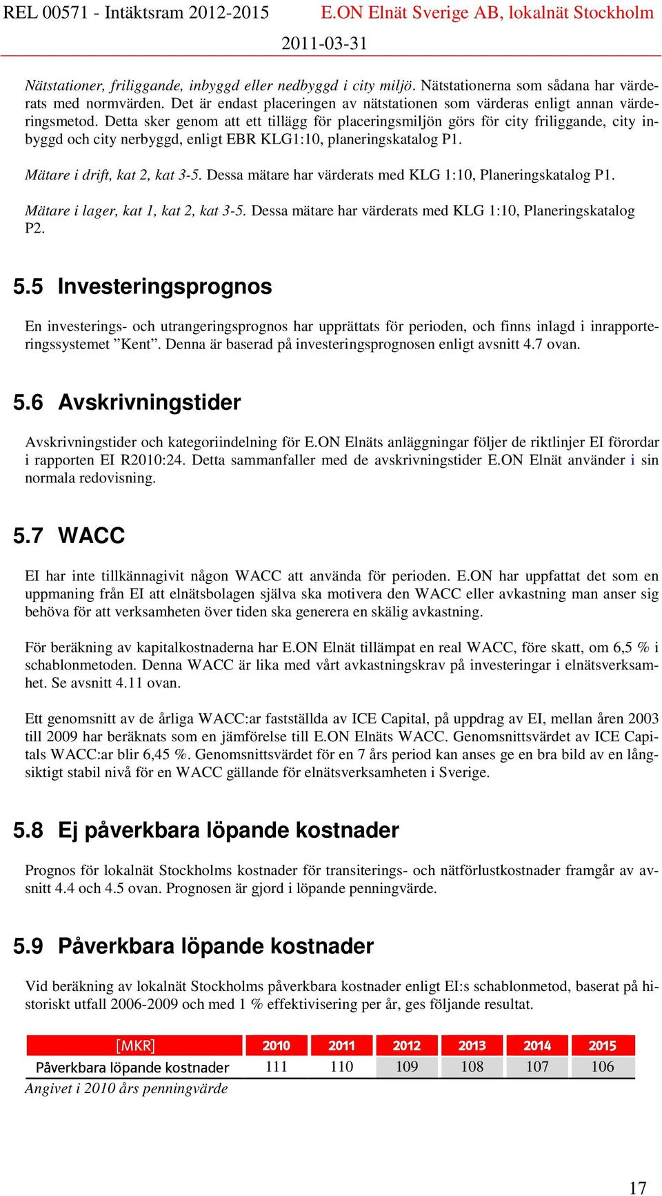 Detta sker genom att ett tillägg för placeringsmiljön görs för city friliggande, city inbyggd och city nerbyggd, enligt EBR KLG1:10, planeringskatalog P1. Mätare i drift, kat 2, kat 3-5.