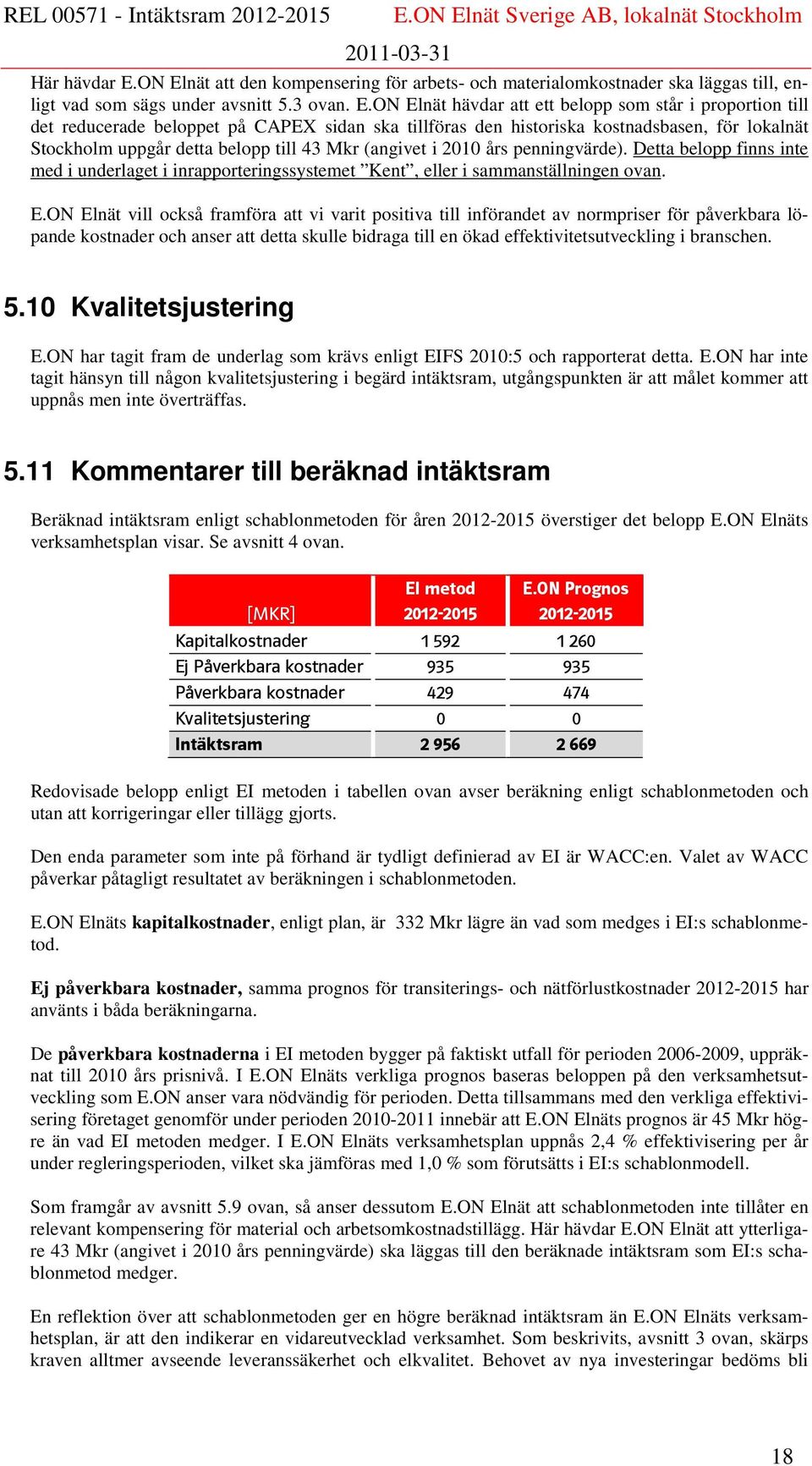 reducerade beloppet på CAPEX sidan ska tillföras den historiska kostnadsbasen, för lokalnät Stockholm uppgår detta belopp till 43 Mkr (angivet i 2010 års penningvärde).