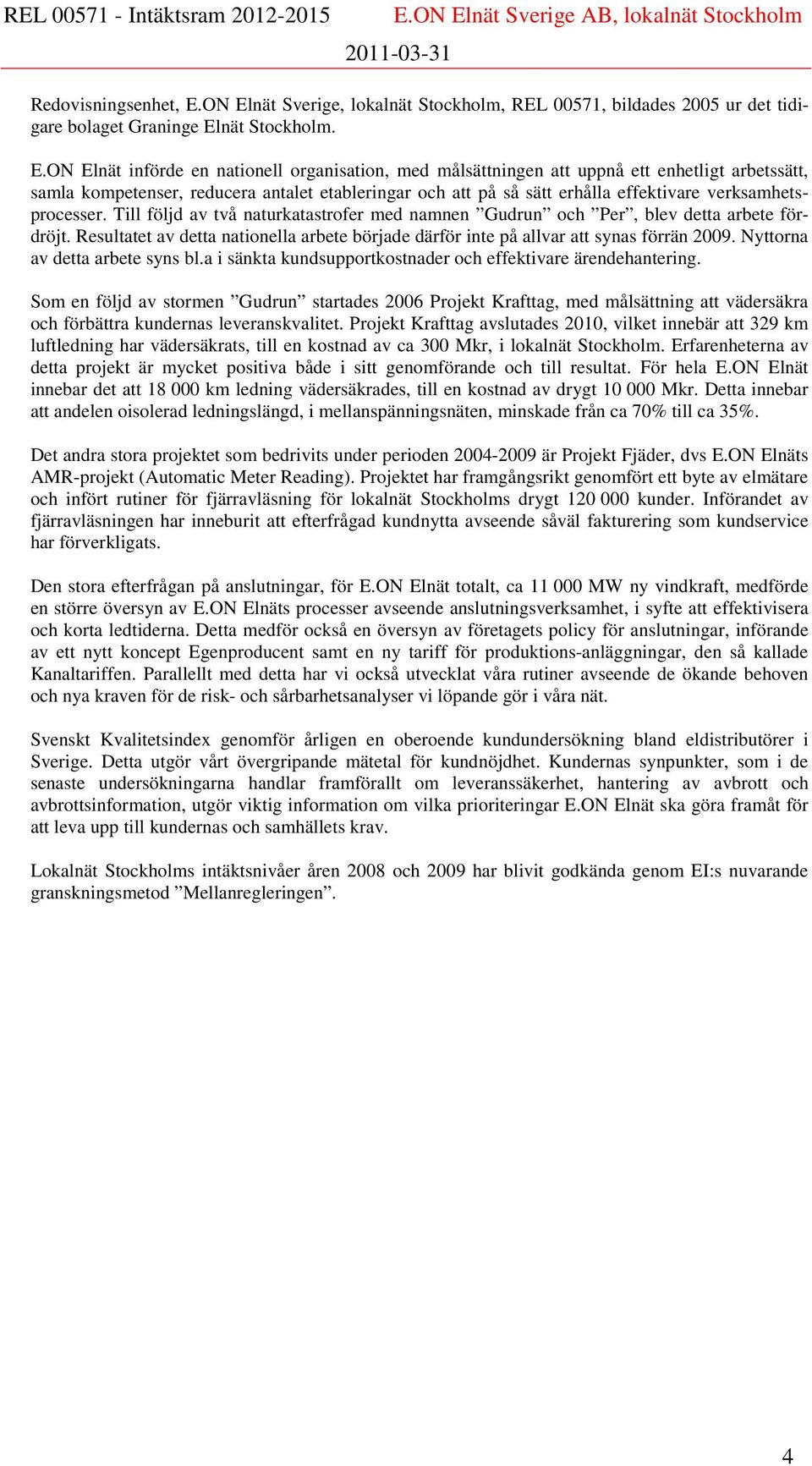 enhetligt arbetssätt, samla kompetenser, reducera antalet etableringar och att på så sätt erhålla effektivare verksamhetsprocesser.