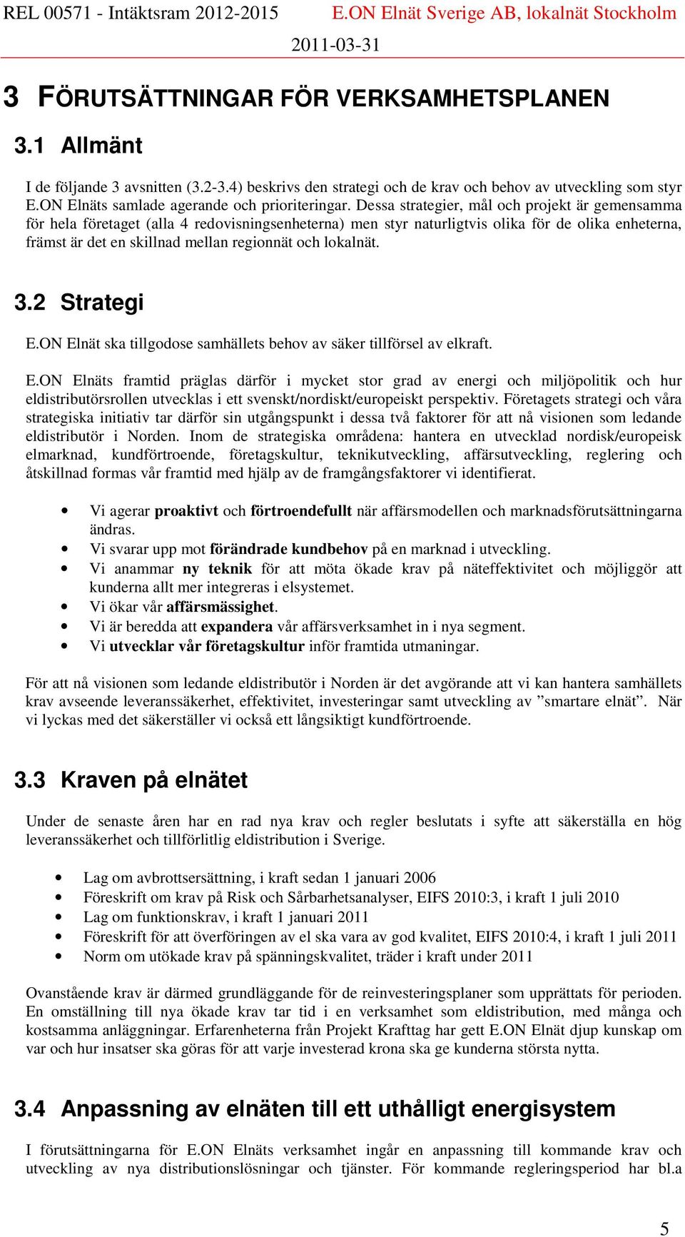 Dessa strategier, mål och projekt är gemensamma för hela företaget (alla 4 redovisningsenheterna) men styr naturligtvis olika för de olika enheterna, främst är det en skillnad mellan regionnät och