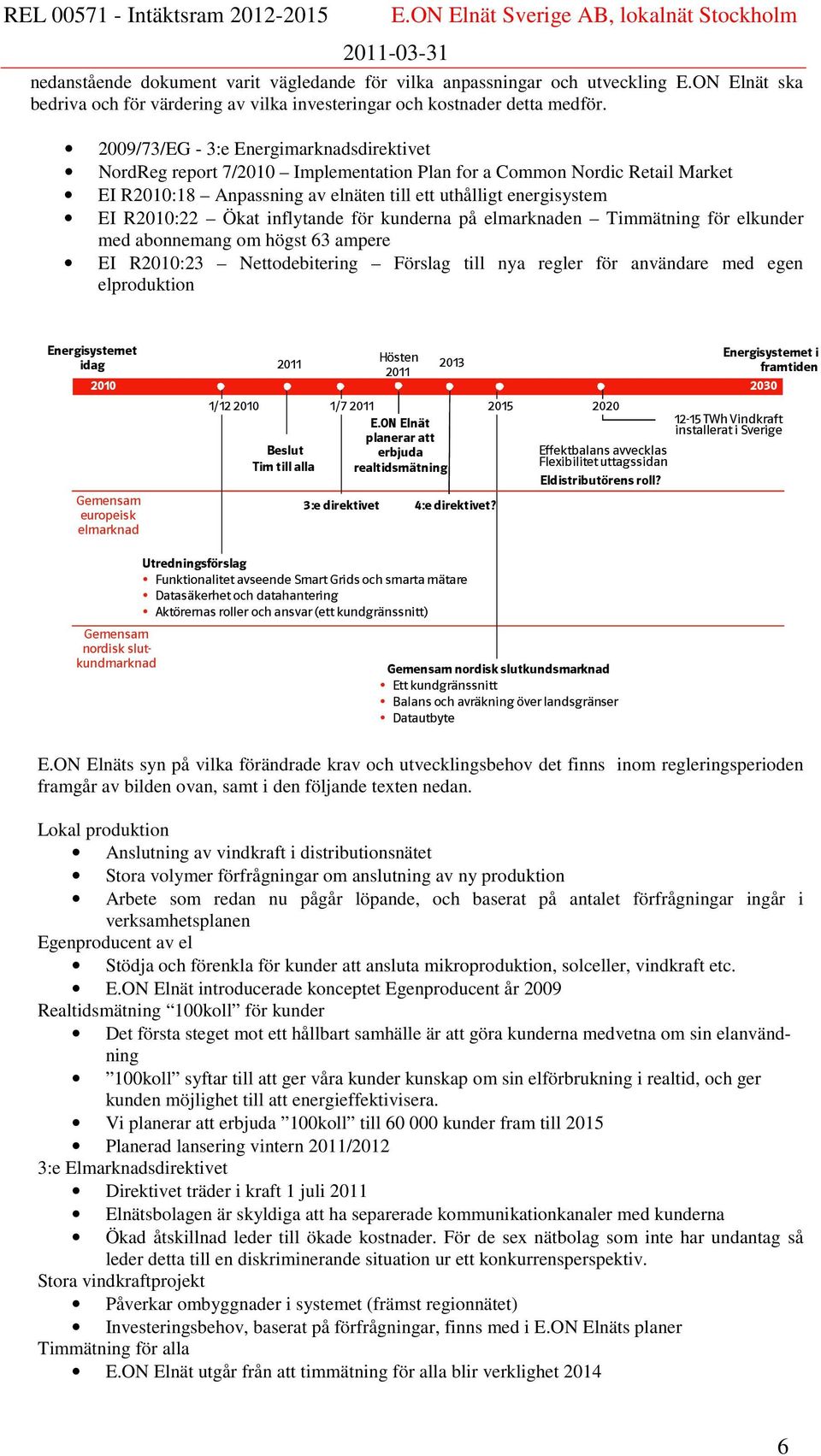 Ökat inflytande för kunderna på elmarknaden Timmätning för elkunder med abonnemang om högst 63 ampere EI R2010:23 Nettodebitering Förslag till nya regler för användare med egen elproduktion