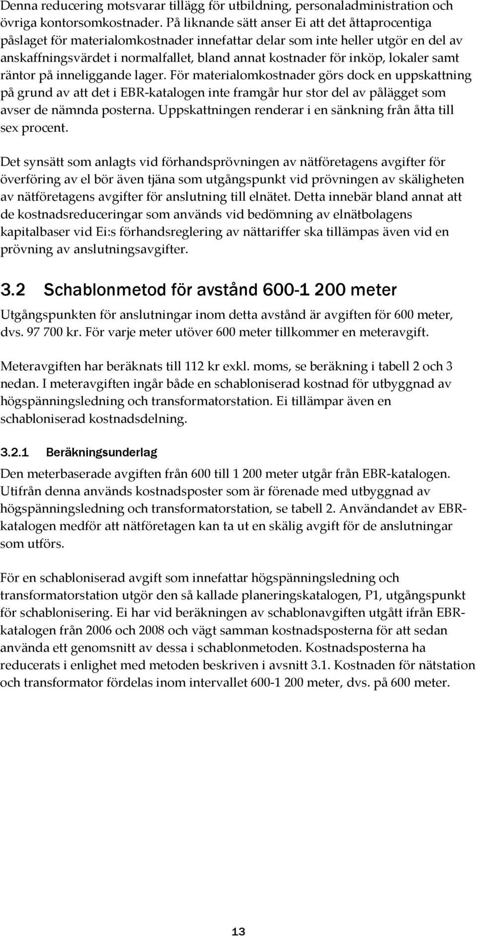 lokaler samt räntor på inneliggande lager. För materialomkostnader görs dock en uppskattning på grund av att det i EBR-katalogen inte framgår hur stor del av pålägget som avser de nämnda posterna.