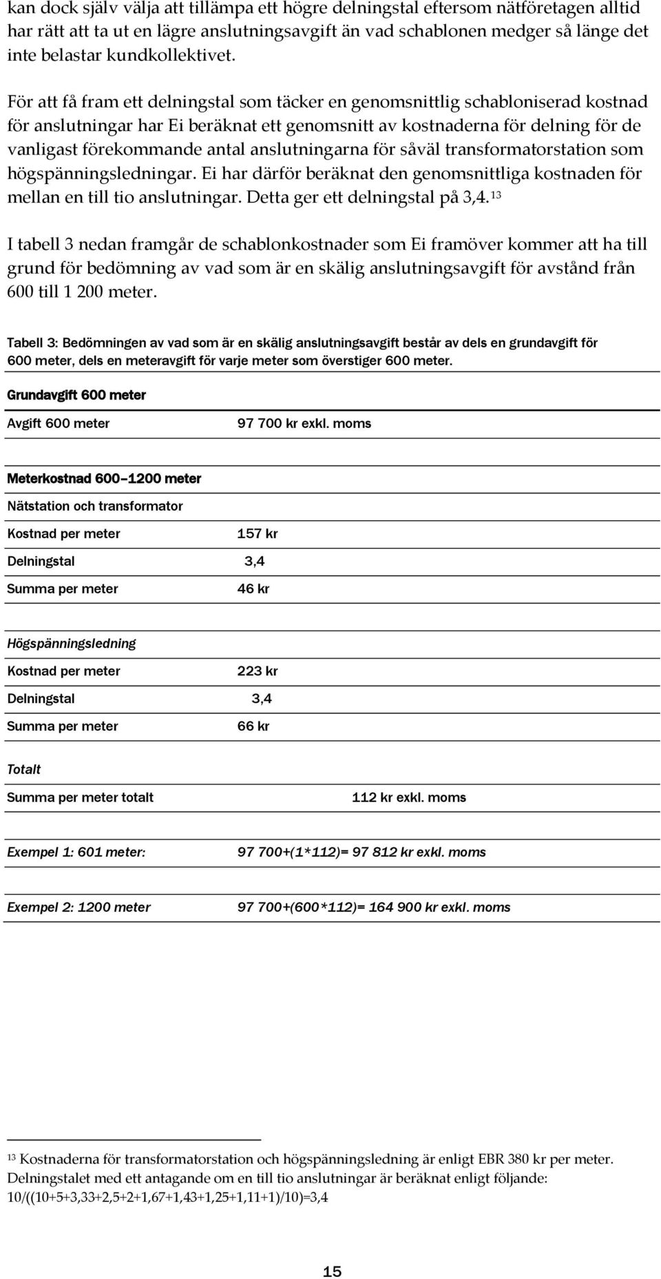 anslutningarna för såväl transformatorstation som högspänningsledningar. Ei har därför beräknat den genomsnittliga kostnaden för mellan en till tio anslutningar. Detta ger ett delningstal på 3,4.