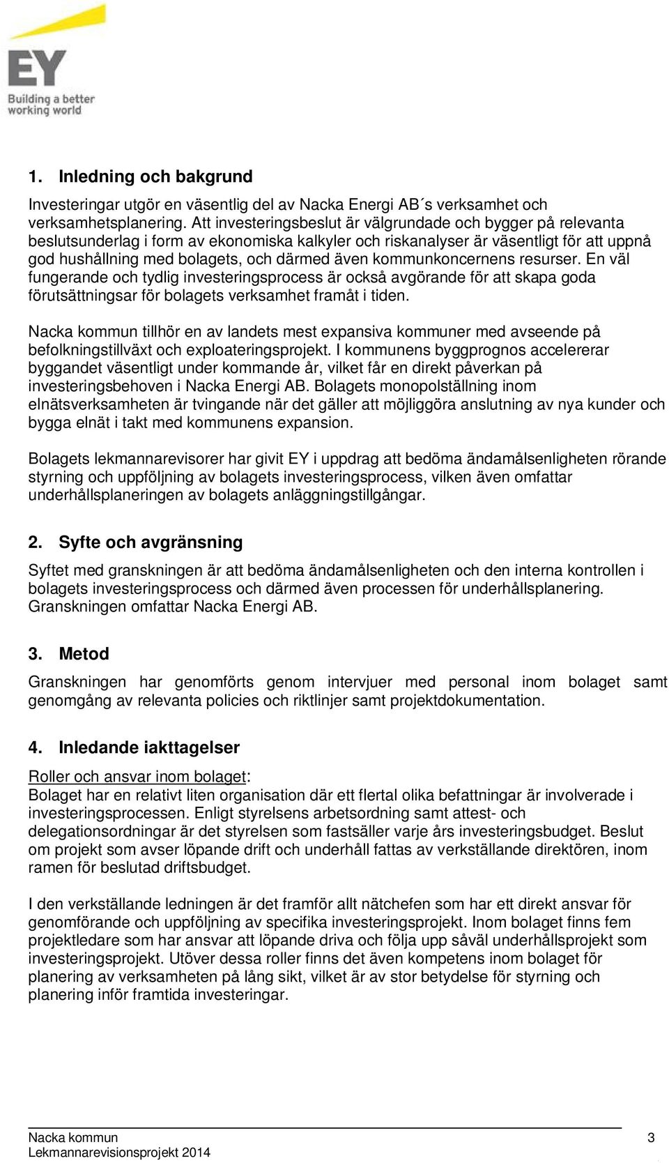 kommunkoncernens resurser. En väl fungerande och tydlig investeringsprocess är också avgörande för att skapa goda förutsättningsar för bolagets verksamhet framåt i tiden.