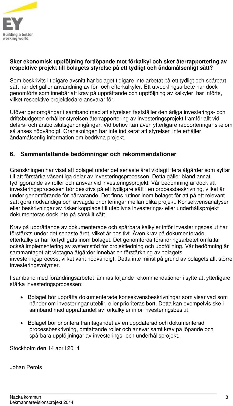 Ett utvecklingsarbete har dock genomförts som innebär att krav på upprättande och uppföljning av kalkyler har införts, vilket respektive projektledare ansvarar för.