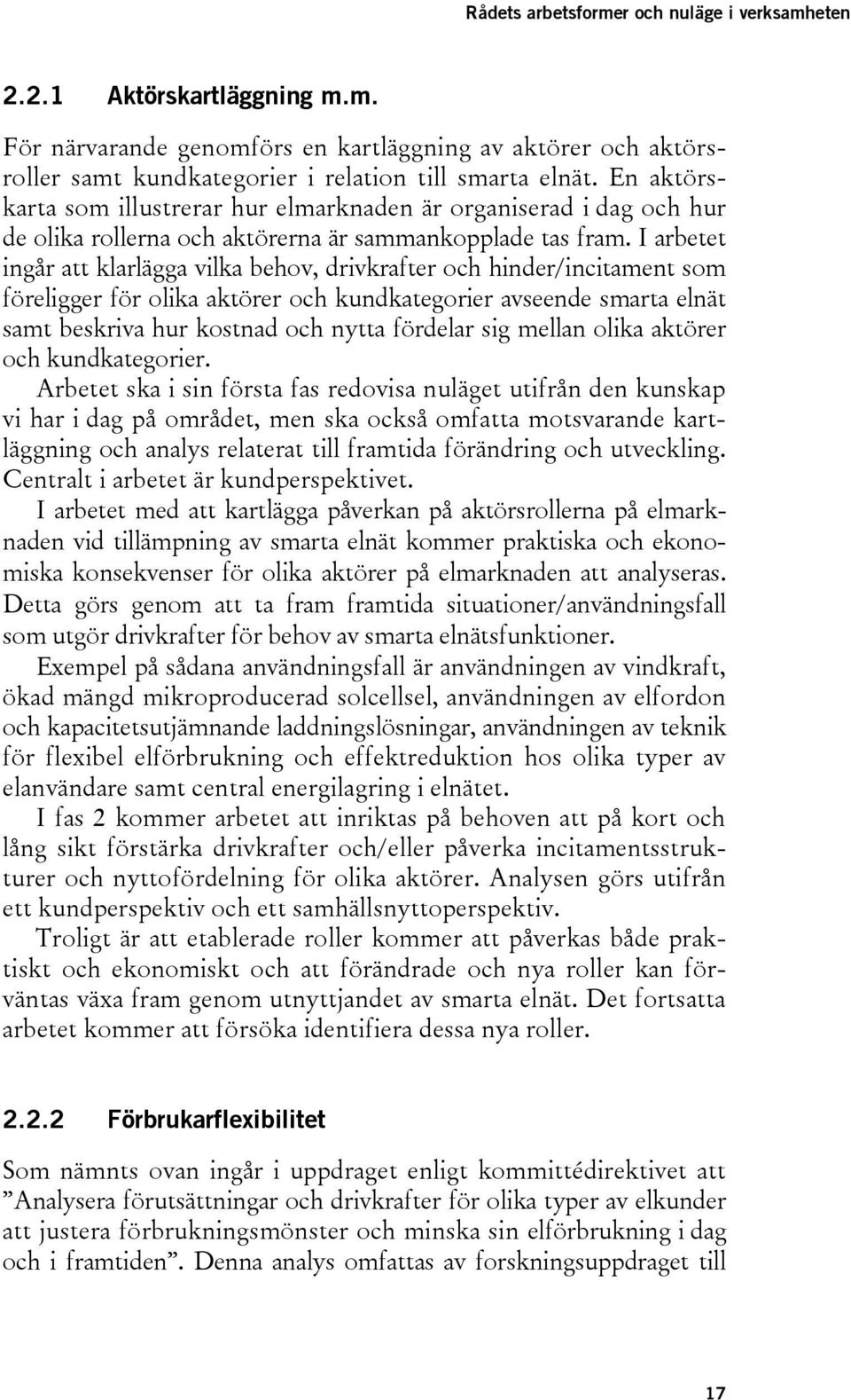 I arbetet ingår att klarlägga vilka behov, drivkrafter och hinder/incitament som föreligger för olika aktörer och kundkategorier avseende smarta elnät samt beskriva hur kostnad och nytta fördelar sig