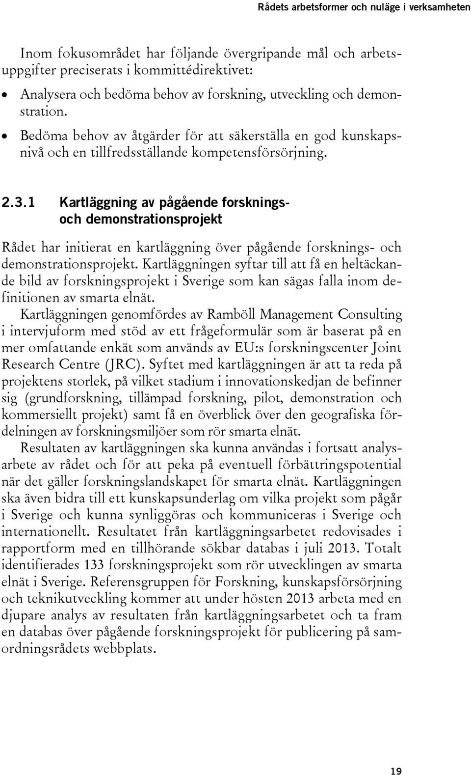 1 Kartläggning av pågående forskningsoch demonstrationsprojekt Rådet har initierat en kartläggning över pågående forsknings- och demonstrationsprojekt.