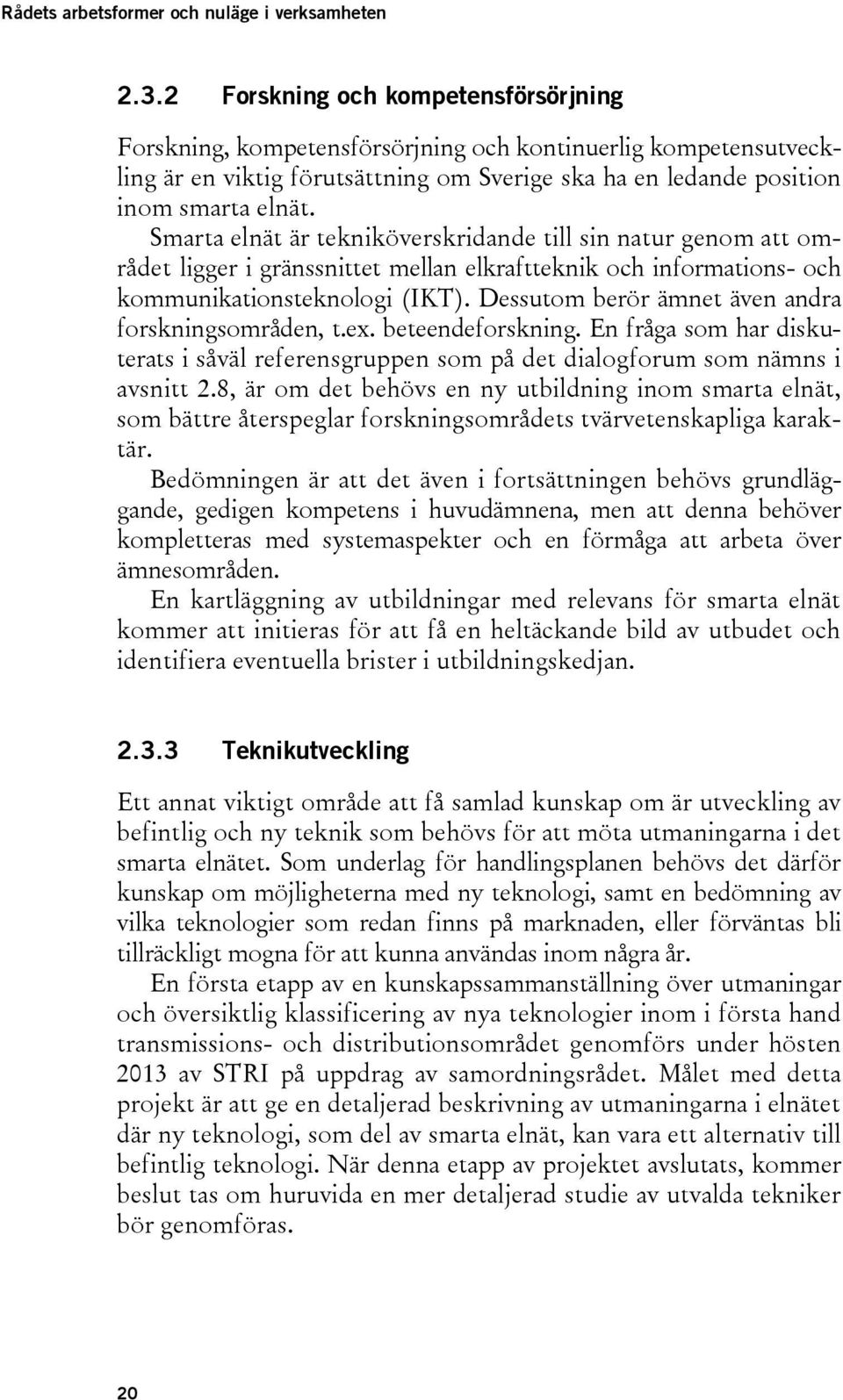 Smarta elnät är tekniköverskridande till sin natur genom att området ligger i gränssnittet mellan elkraftteknik och informations- och kommunikationsteknologi (IKT).